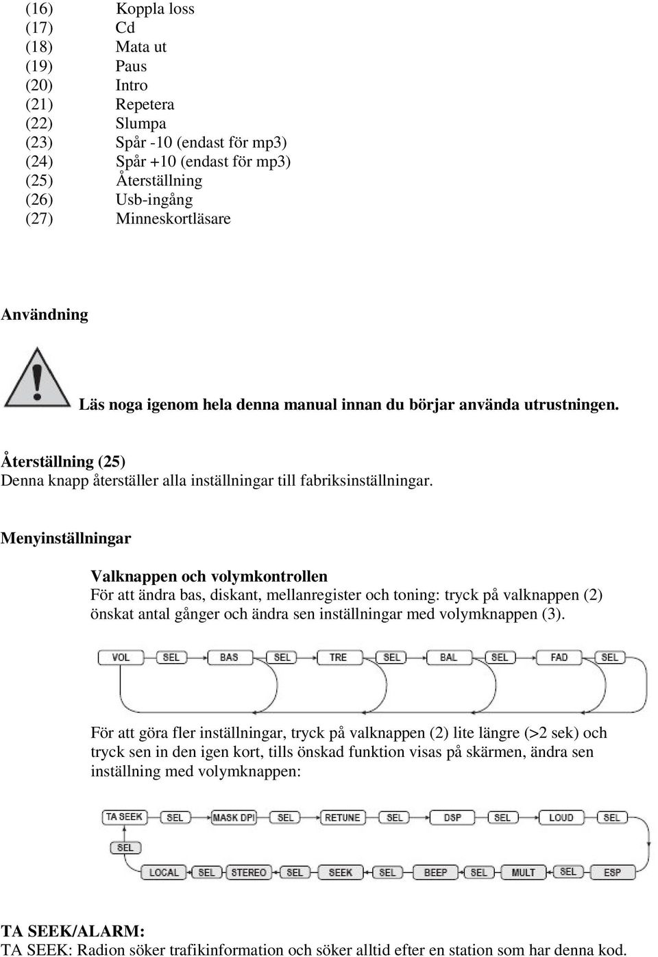 Menyinställningar Valknappen och volymkontrollen För att ändra bas, diskant, mellanregister och toning: tryck på valknappen (2) önskat antal gånger och ändra sen inställningar med volymknappen (3).