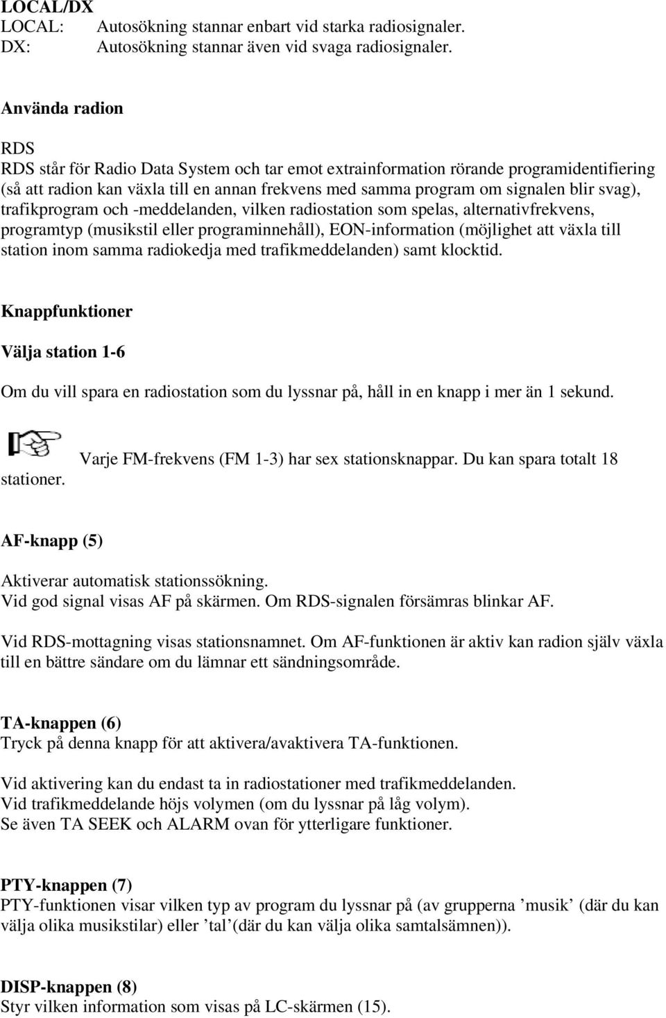 trafikprogram och -meddelanden, vilken radiostation som spelas, alternativfrekvens, programtyp (musikstil eller programinnehåll), EON-information (möjlighet att växla till station inom samma