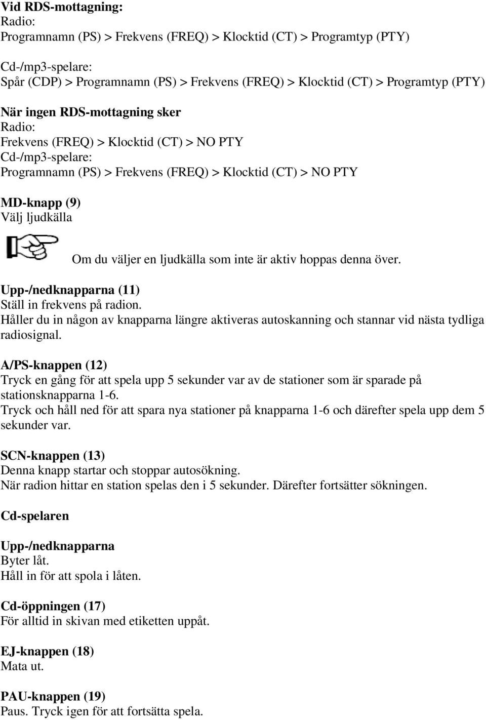 ljudkälla som inte är aktiv hoppas denna över. Upp-/nedknapparna (11) Ställ in frekvens på radion.