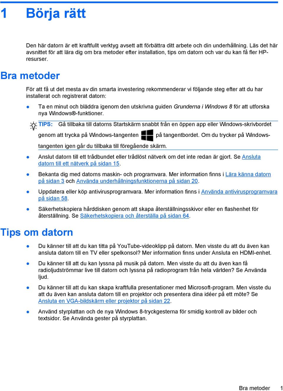 Bra metoder För att få ut det mesta av din smarta investering rekommenderar vi följande steg efter att du har installerat och registrerat datorn: Ta en minut och bläddra igenom den utskrivna guiden