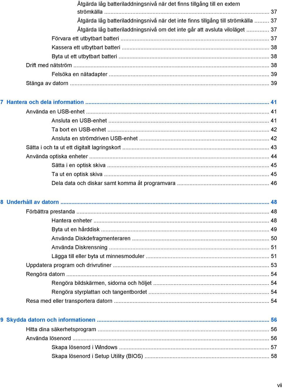 .. 38 Drift med nätström... 38 Felsöka en nätadapter... 39 Stänga av datorn... 39 7 Hantera och dela information... 41 Använda en USB-enhet... 41 Ansluta en USB-enhet... 41 Ta bort en USB-enhet.