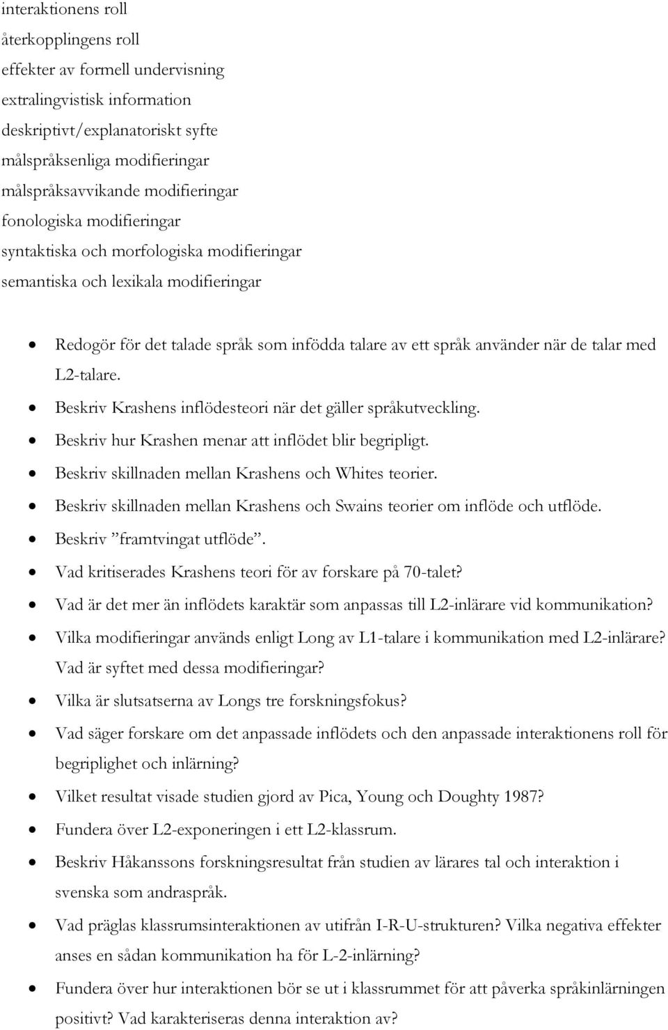L2-talare. Beskriv Krashens inflödesteori när det gäller språkutveckling. Beskriv hur Krashen menar att inflödet blir begripligt. Beskriv skillnaden mellan Krashens och Whites teorier.