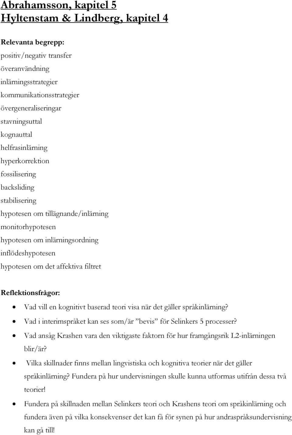 det affektiva filtret Reflektionsfrågor: Vad vill en kognitivt baserad teori visa när det gäller språkinlärning? Vad i interimspråket kan ses som/är bevis för Selinkers 5 processer?