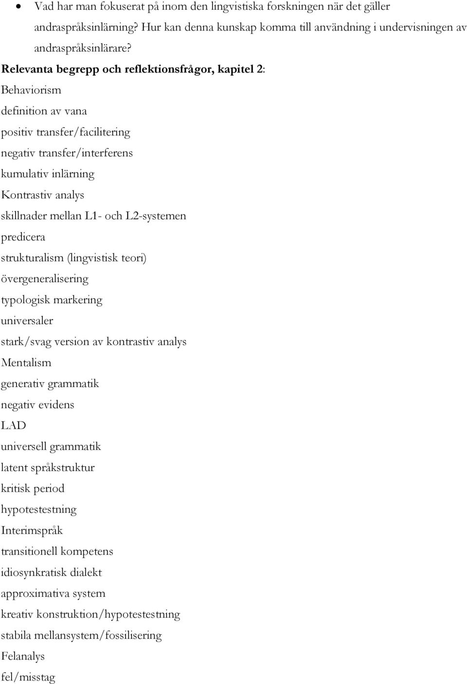 L1- och L2-systemen predicera strukturalism (lingvistisk teori) övergeneralisering typologisk markering universaler stark/svag version av kontrastiv analys Mentalism generativ grammatik negativ