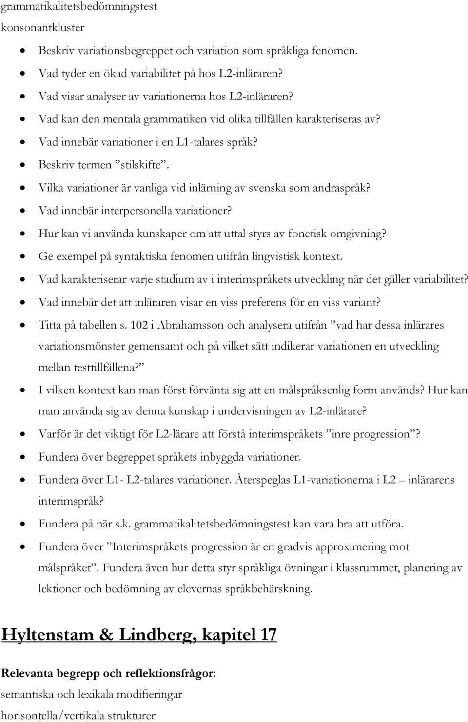 Vilka variationer är vanliga vid inlärning av svenska som andraspråk? Vad innebär interpersonella variationer? Hur kan vi använda kunskaper om att uttal styrs av fonetisk omgivning?
