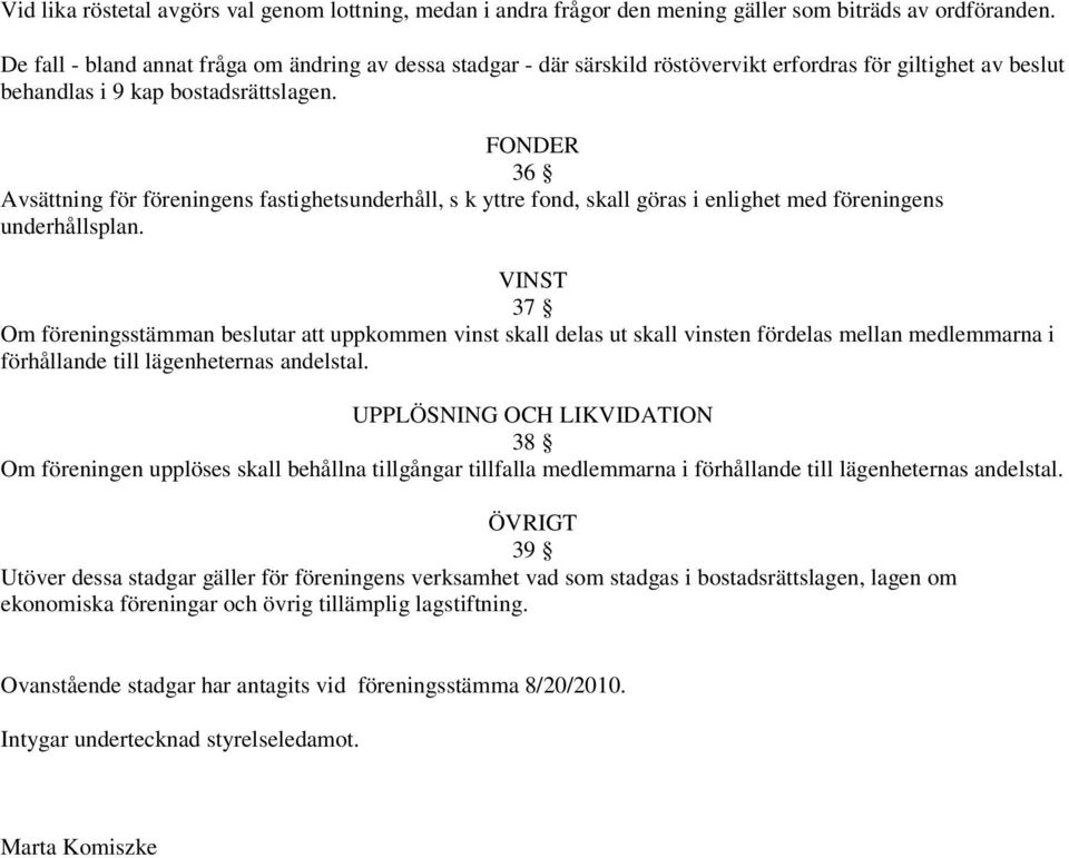 FONDER 36 Avsättning för föreningens fastighetsunderhåll, s k yttre fond, skall göras i enlighet med föreningens underhållsplan.