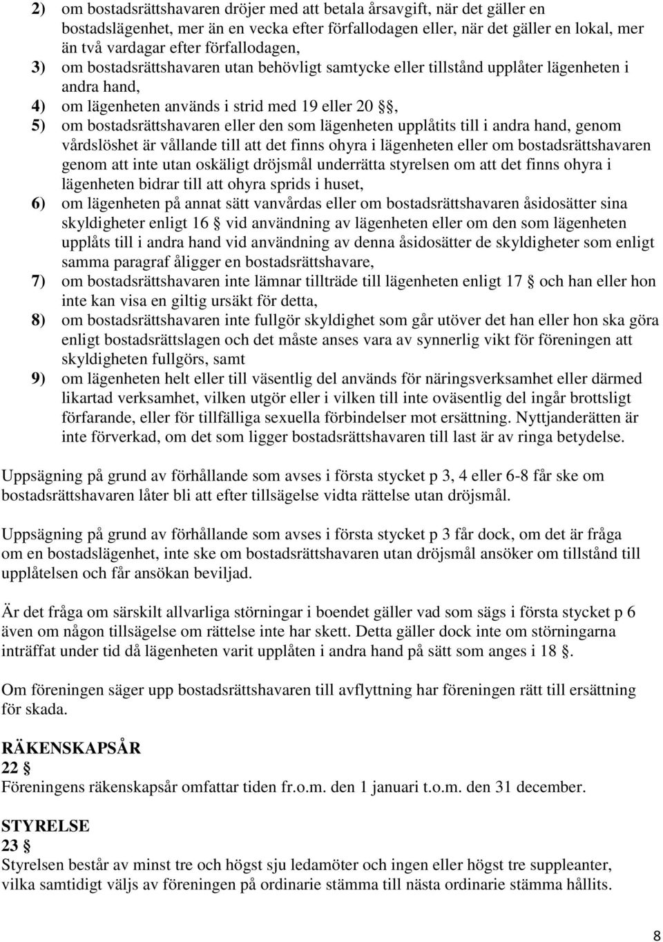 den som lägenheten upplåtits till i andra hand, genom vårdslöshet är vållande till att det finns ohyra i lägenheten eller om bostadsrättshavaren genom att inte utan oskäligt dröjsmål underrätta