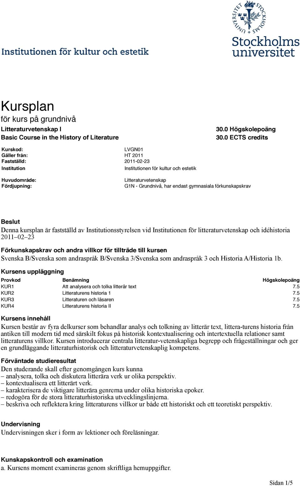 gymnasiala förkunskapskrav Beslut Denna kursplan är fastställd av Institutionsstyrelsen vid Institutionen för litteraturvetenskap och idéhistoria 2011 02 23 Förkunskapskrav och andra villkor för