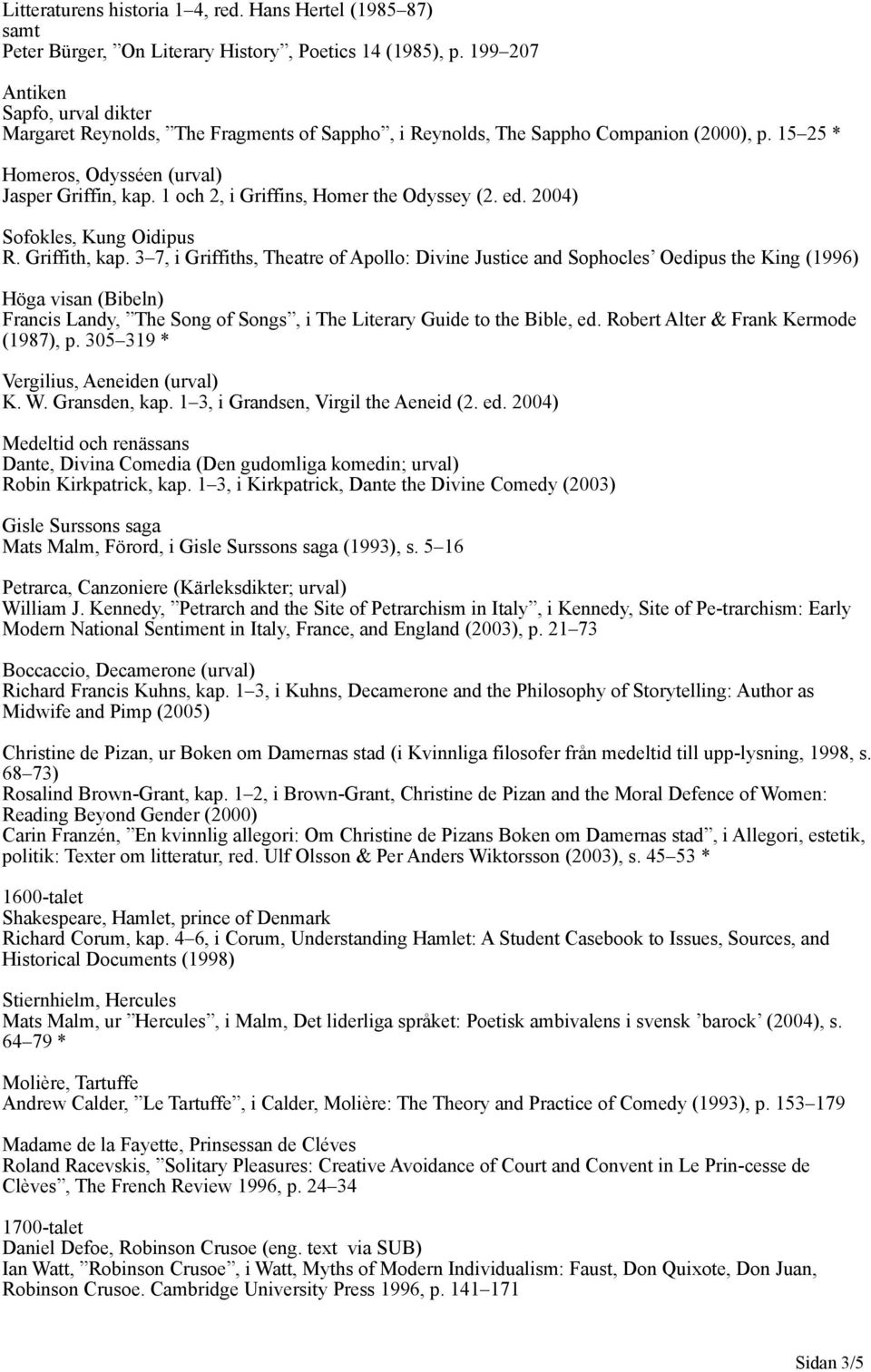 1 och 2, i Griffins, Homer the Odyssey (2. ed. 2004) Sofokles, Kung Oidipus R. Griffith, kap.