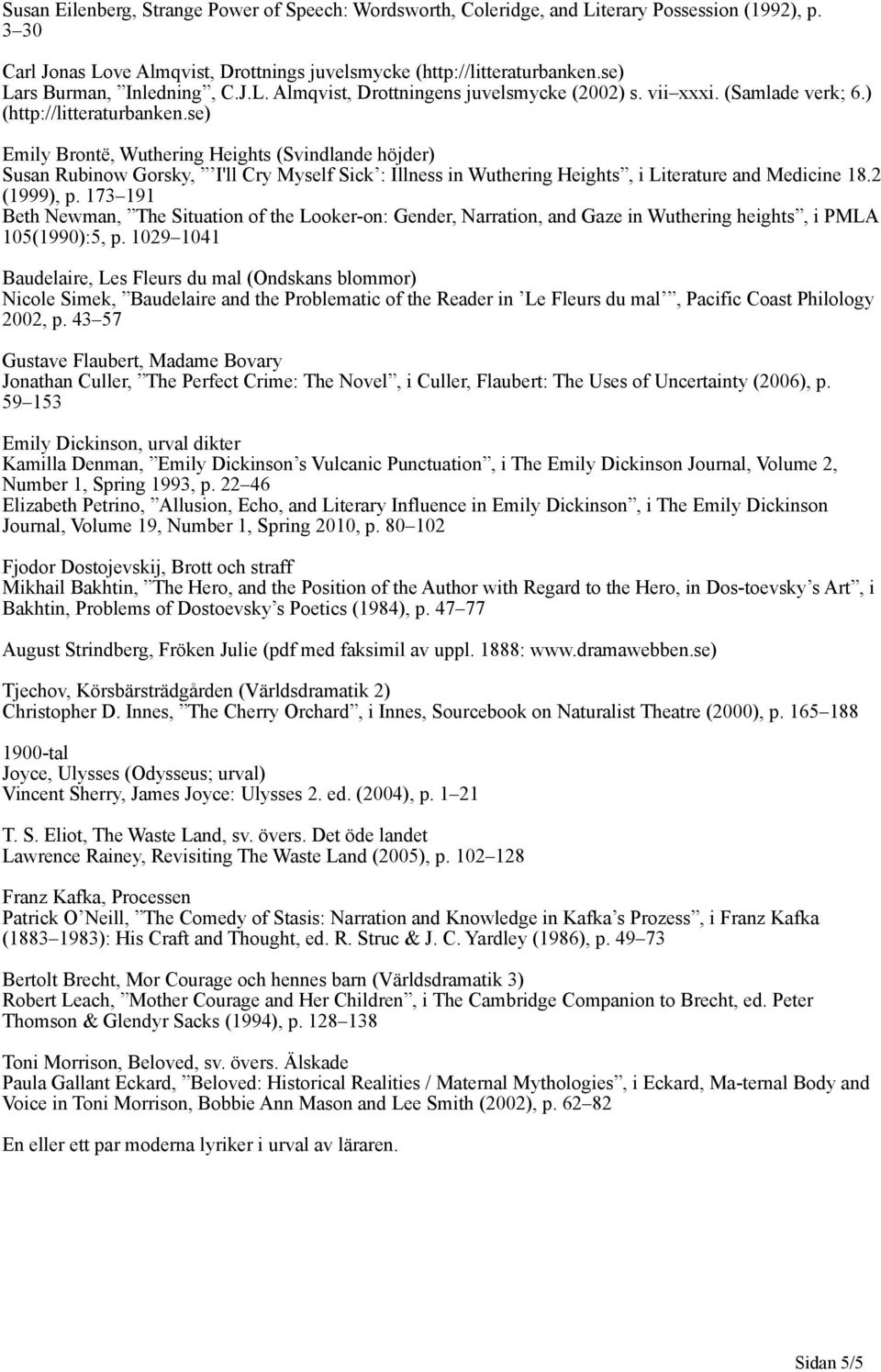 se) Emily Brontë, Wuthering Heights (Svindlande höjder) Susan Rubinow Gorsky, I'll Cry Myself Sick : Illness in Wuthering Heights, i Literature and Medicine 18.2 (1999), p.