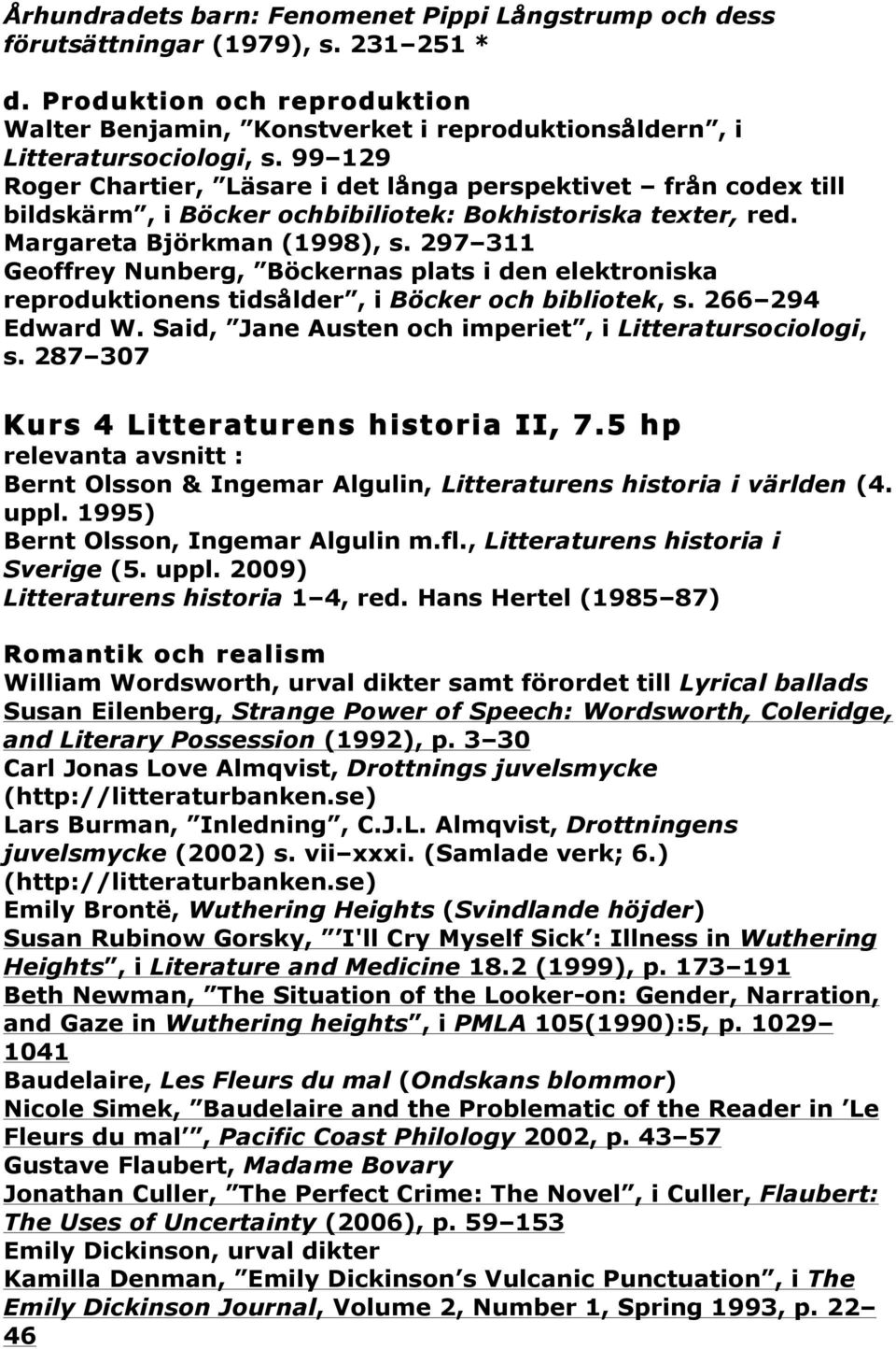 297 311 Geoffrey Nunberg, Böckernas plats i den elektroniska reproduktionens tidsålder, i Böcker och bibliotek, s. 266 294 Edward W. Said, Jane Austen och imperiet, i Litteratursociologi, s.
