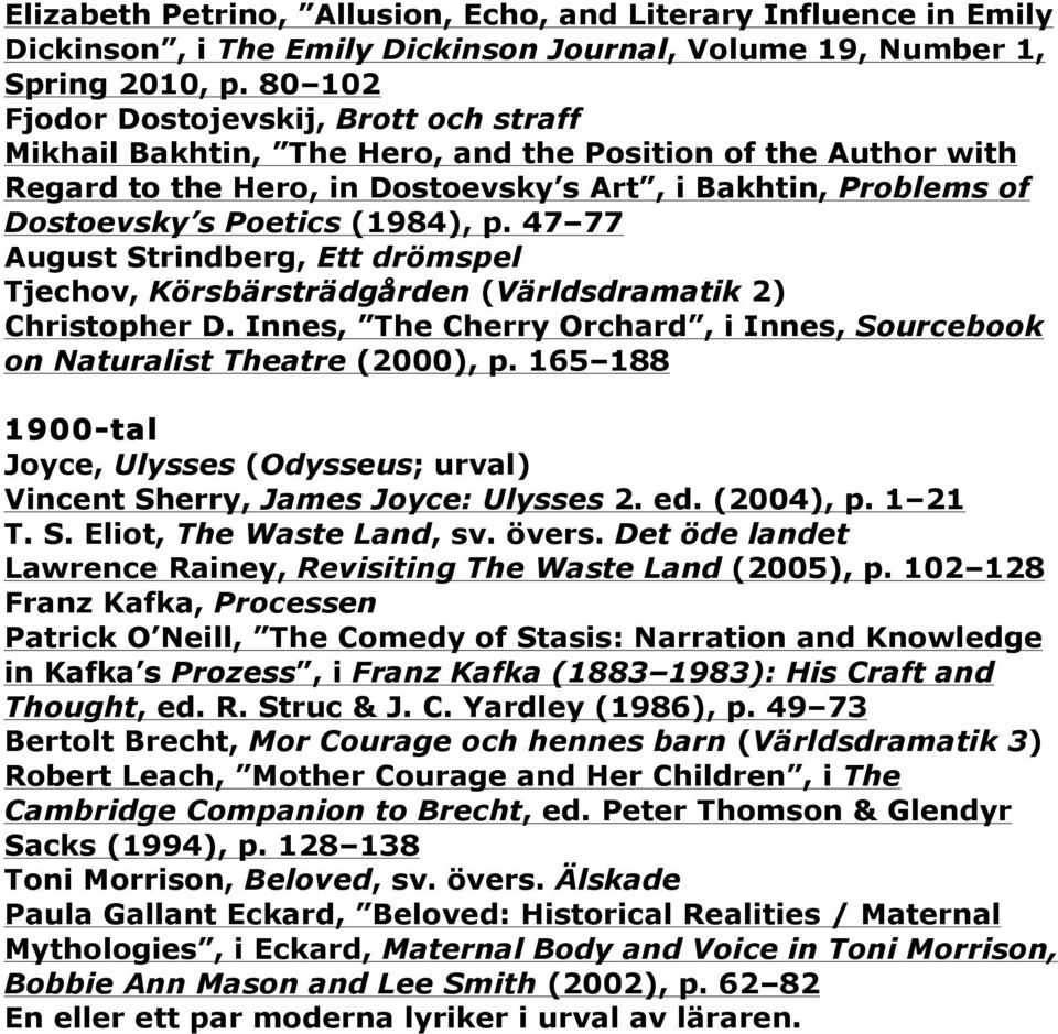 (1984), p. 47 77 August Strindberg, Ett drömspel Tjechov, Körsbärsträdgården (Världsdramatik 2) Christopher D. Innes, The Cherry Orchard, i Innes, Sourcebook on Naturalist Theatre (2000), p.
