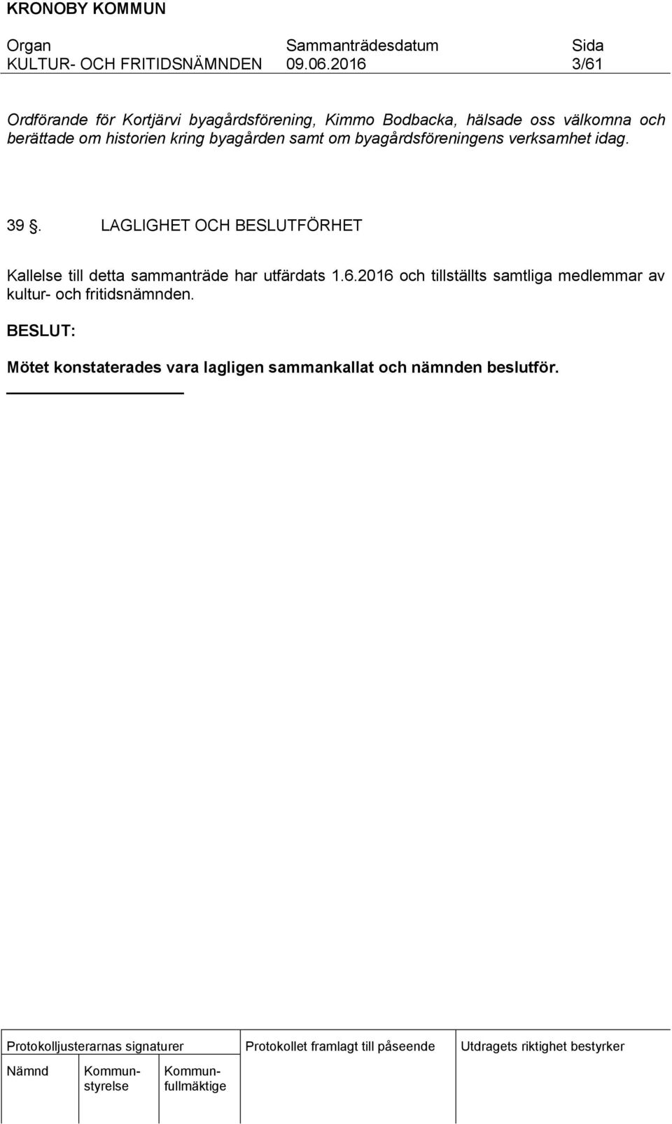 LAGLIGHET OCH BESLUTFÖRHET Kallelse till detta sammanträde har utfärdats 1.6.