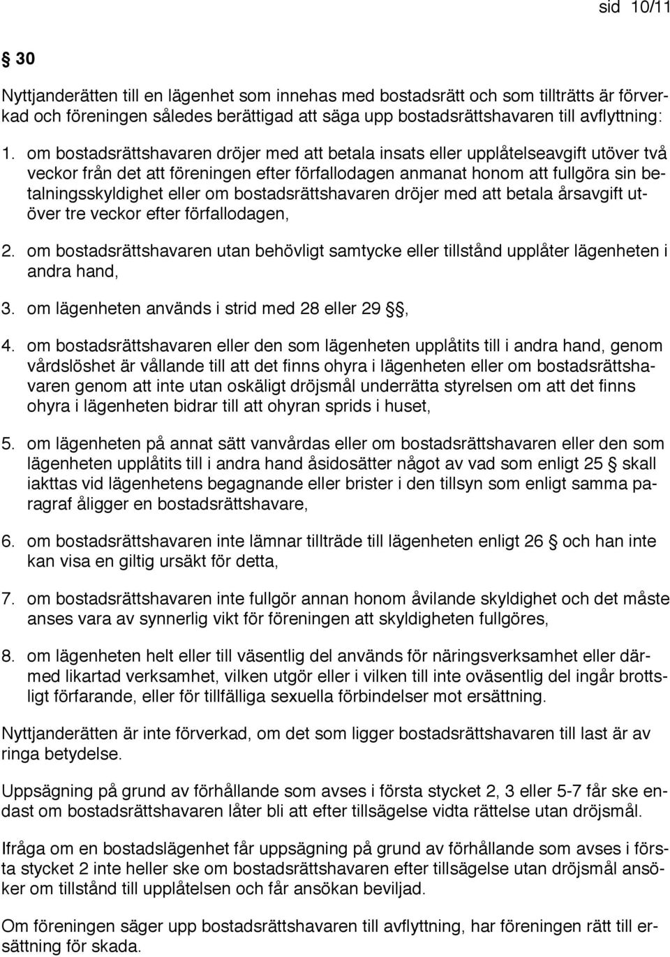 bostadsrättshavaren dröjer med att betala årsavgift utöver tre veckor efter förfallodagen, 2. om bostadsrättshavaren utan behövligt samtycke eller tillstånd upplåter lägenheten i andra hand, 3.