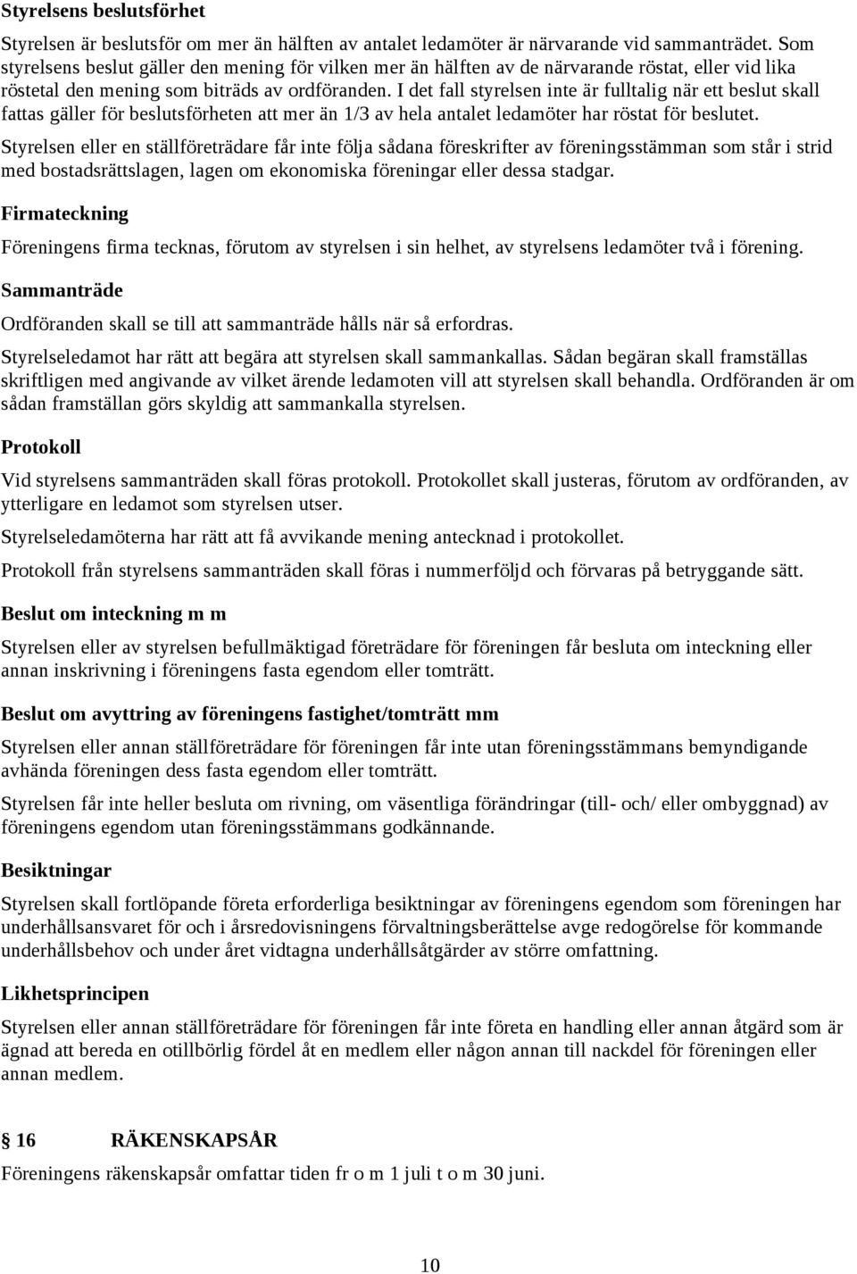 I det fall styrelsen inte är fulltalig när ett beslut skall fattas gäller för beslutsförheten att mer än 1/3 av hela antalet ledamöter har röstat för beslutet.