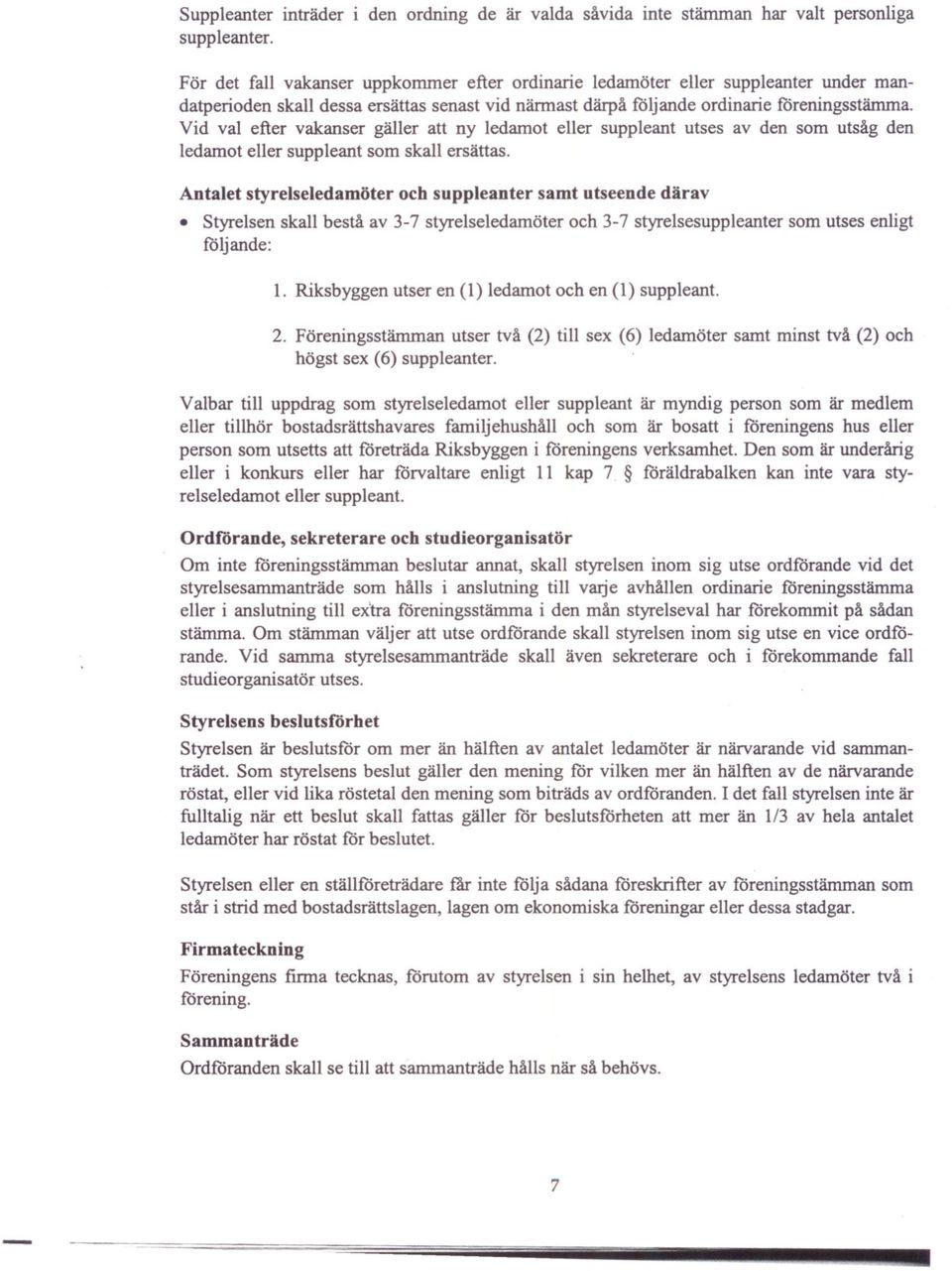 Vid val efter vakanser gäller att ny ledamot eller suppleant utses av den som utsåg den ledamot eller suppleant som skall ersättas.