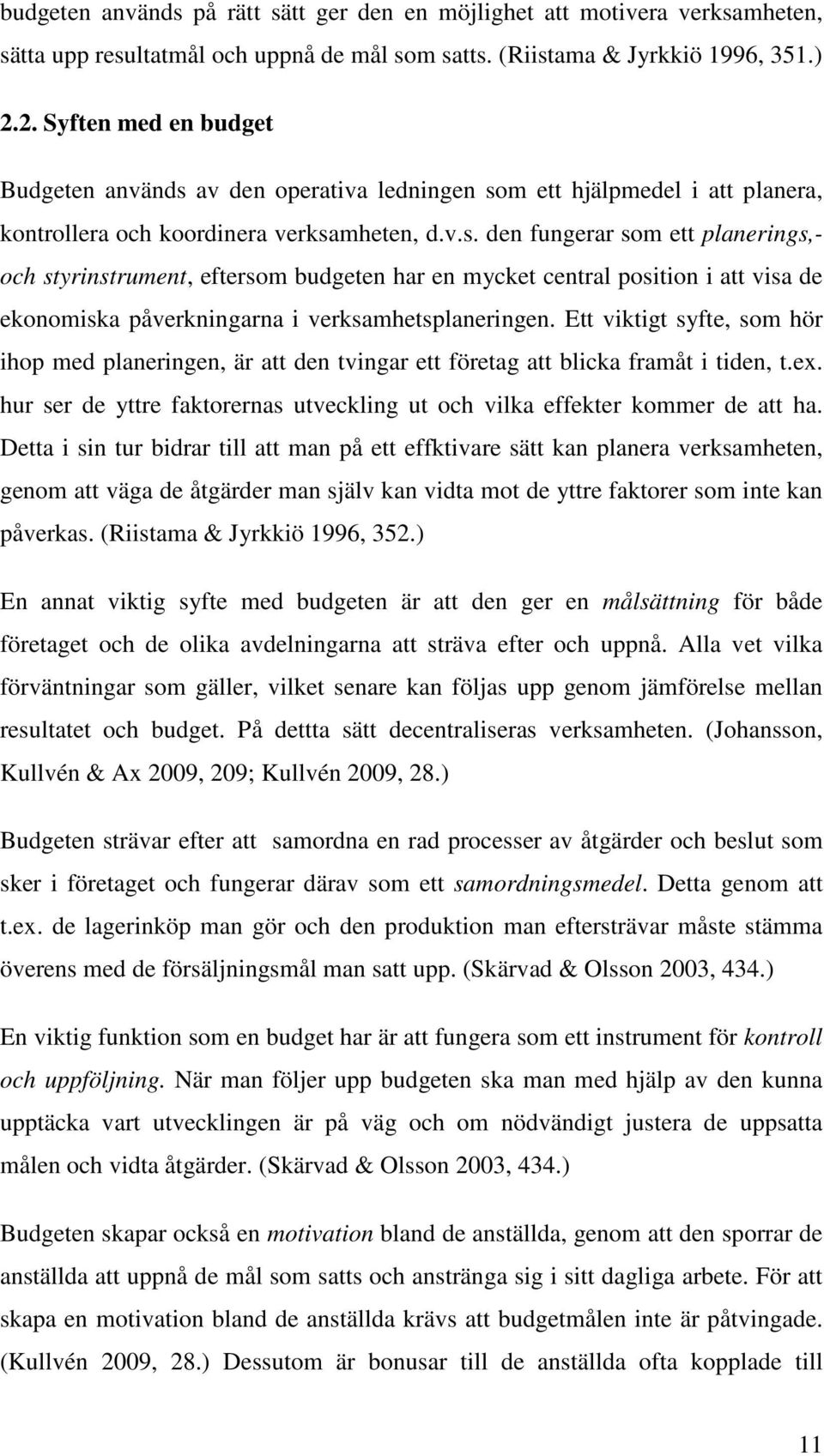 av den operativa ledningen som ett hjälpmedel i att planera, kontrollera och koordinera verksamheten, d.v.s. den fungerar som ett planerings,- och styrinstrument, eftersom budgeten har en mycket central position i att visa de ekonomiska påverkningarna i verksamhetsplaneringen.