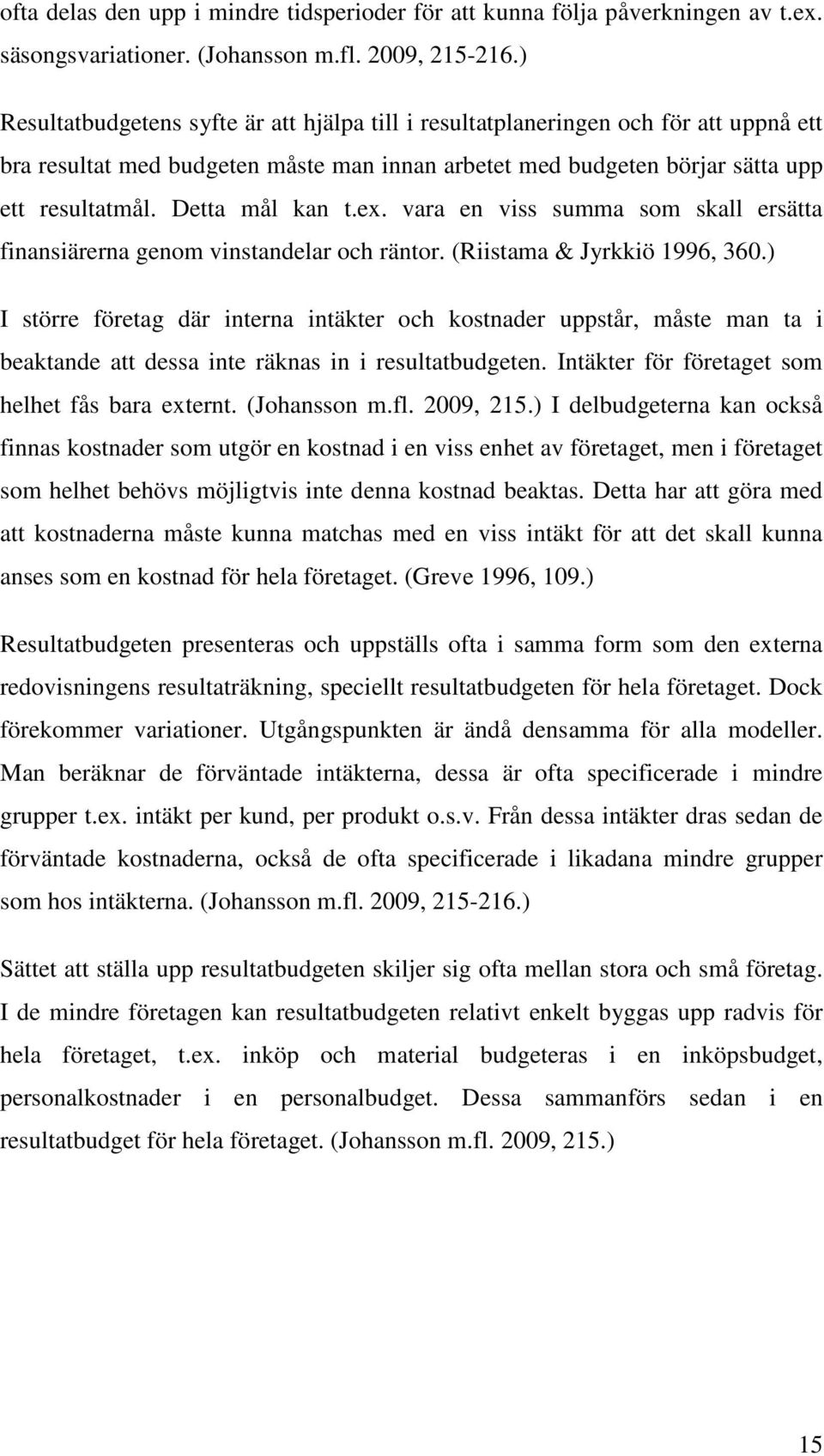 Detta mål kan t.ex. vara en viss summa som skall ersätta finansiärerna genom vinstandelar och räntor. (Riistama & Jyrkkiö 1996, 360.