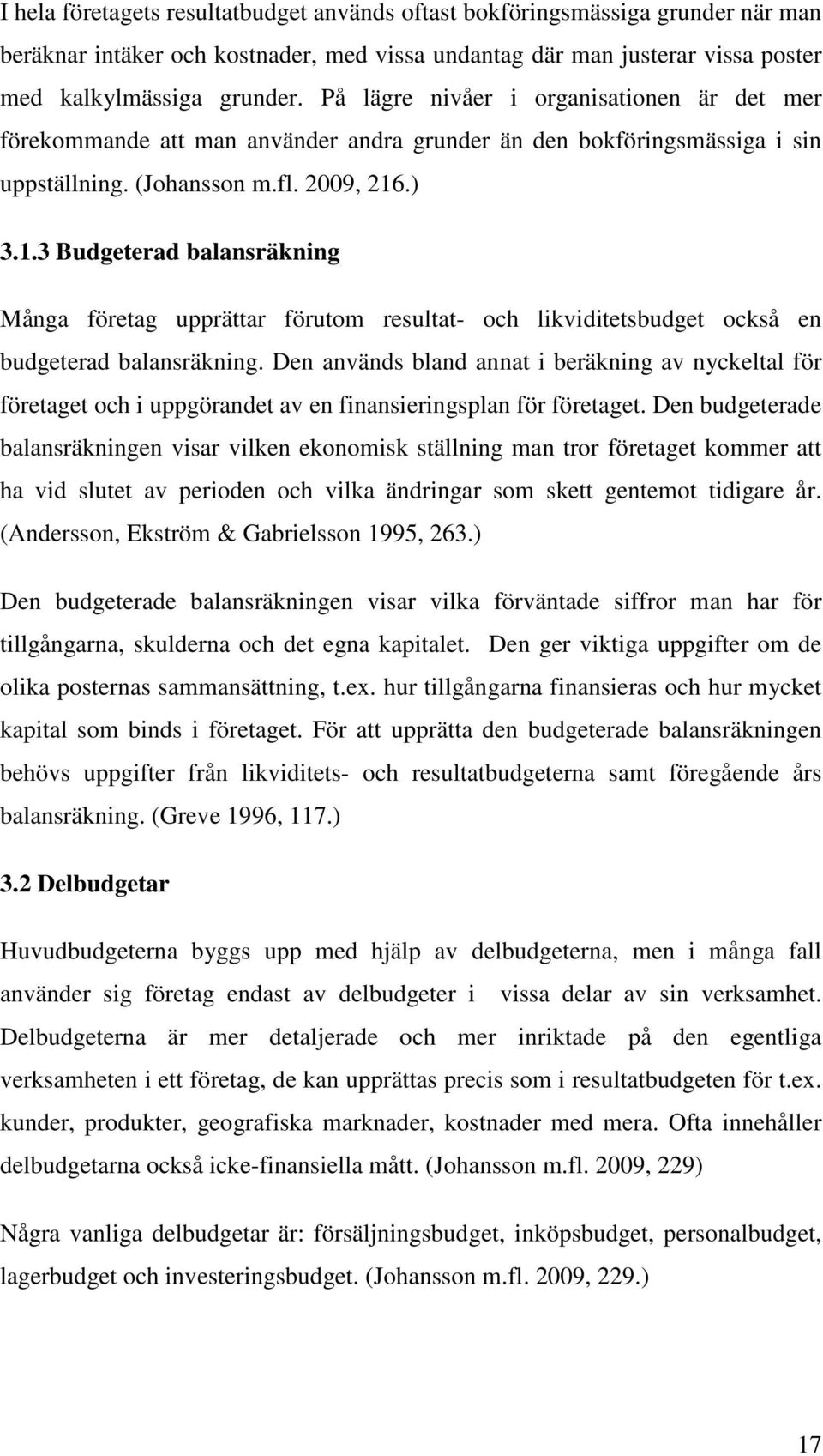 .) 3.1.3 Budgeterad balansräkning Många företag upprättar förutom resultat- och likviditetsbudget också en budgeterad balansräkning.