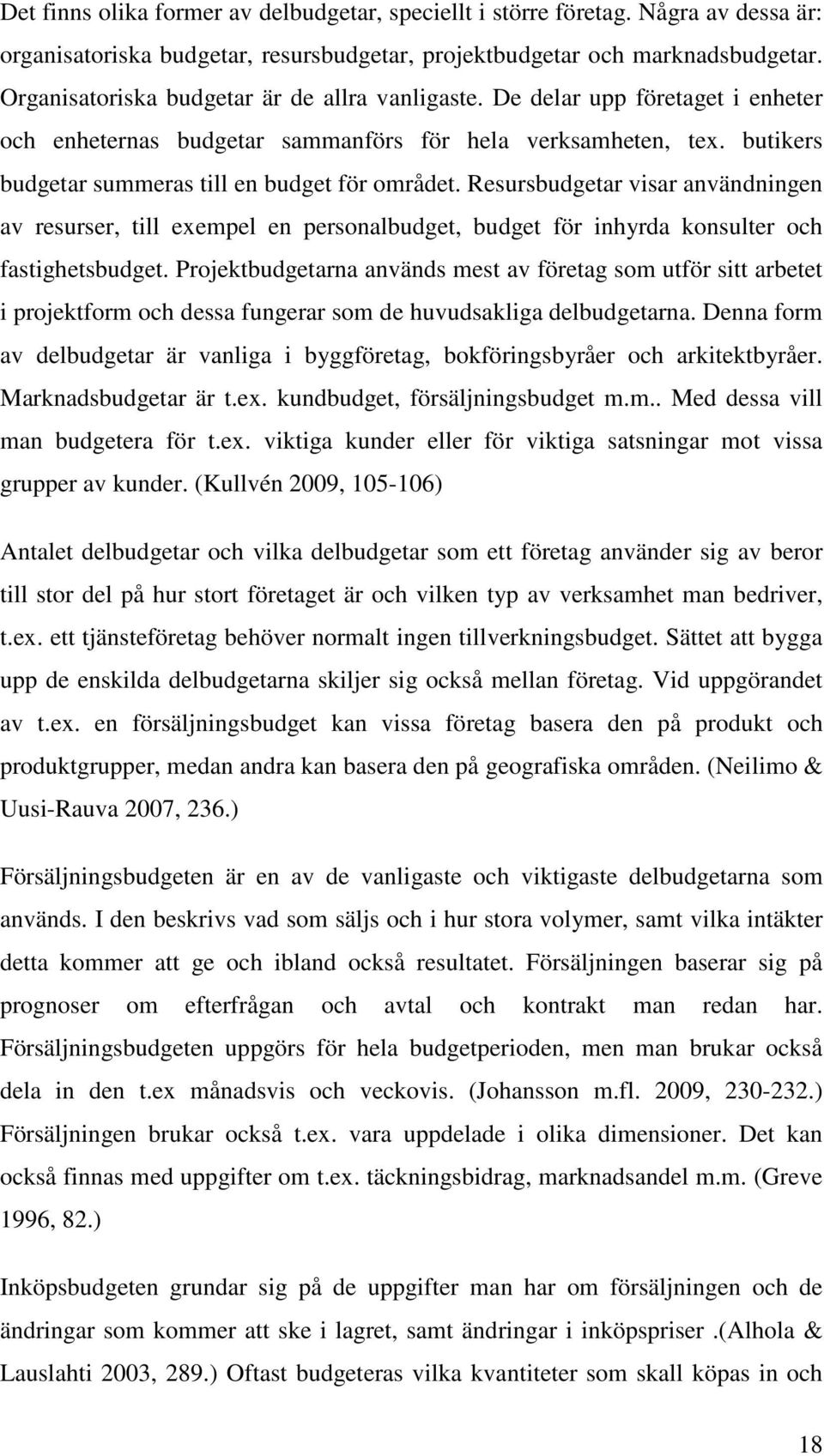 Resursbudgetar visar användningen av resurser, till exempel en personalbudget, budget för inhyrda konsulter och fastighetsbudget.