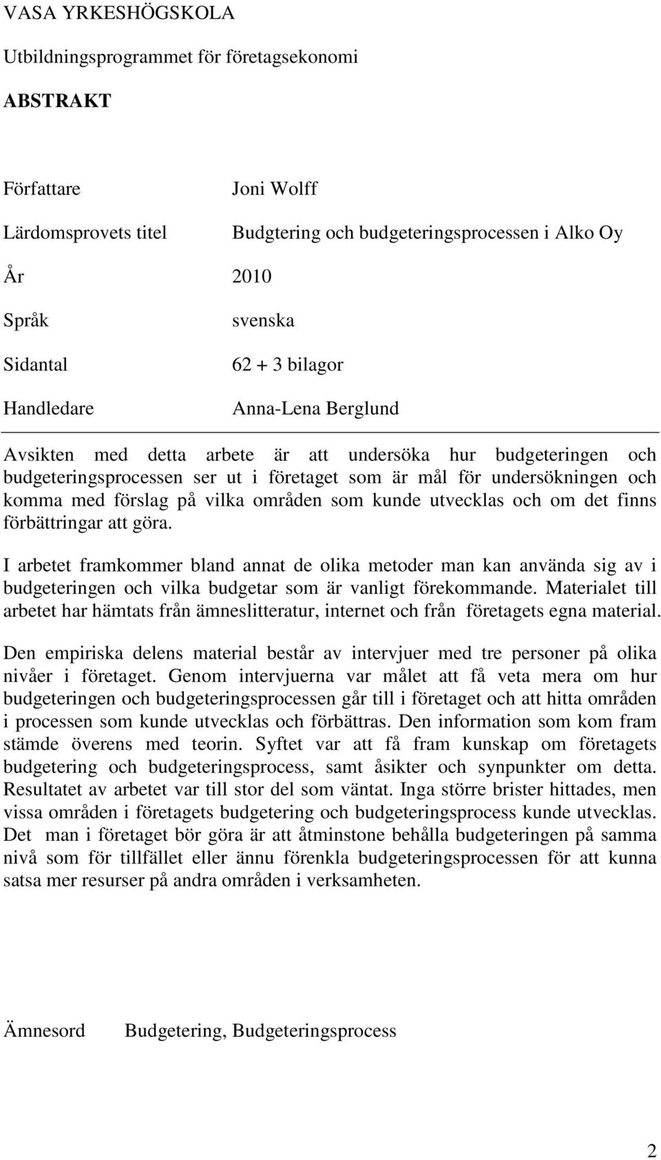 på vilka områden som kunde utvecklas och om det finns förbättringar att göra.