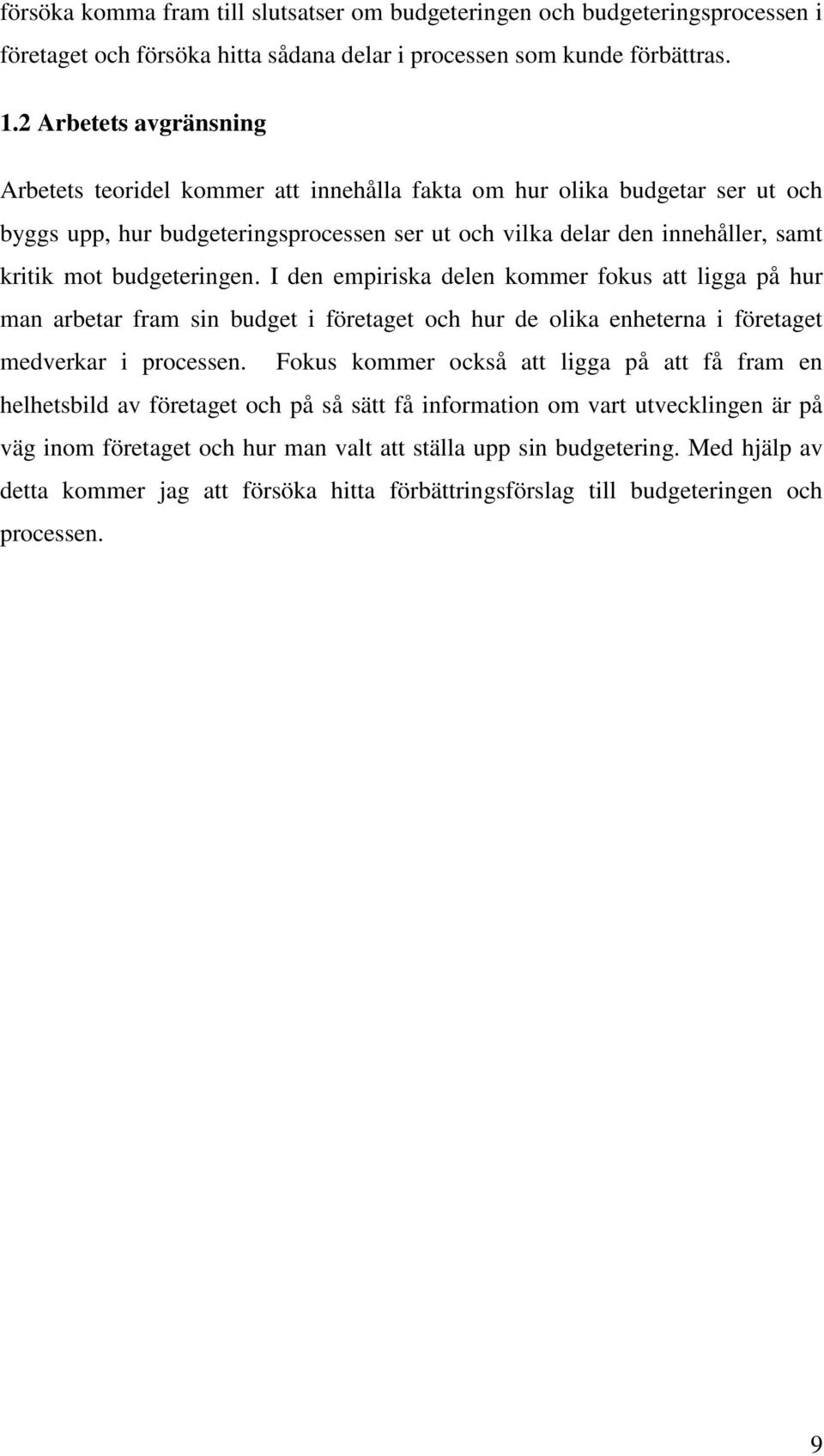 budgeteringen. I den empiriska delen kommer fokus att ligga på hur man arbetar fram sin budget i företaget och hur de olika enheterna i företaget medverkar i processen.