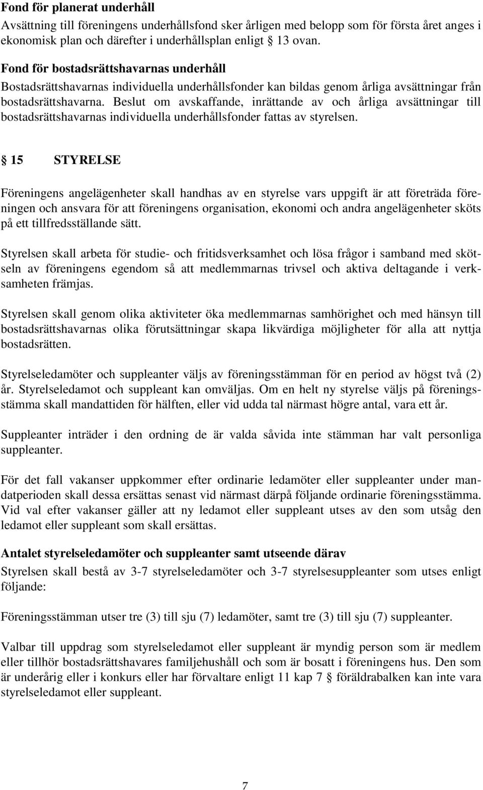Beslut om avskaffande, inrättande av och årliga avsättningar till bostadsrättshavarnas individuella underhållsfonder fattas av styrelsen.