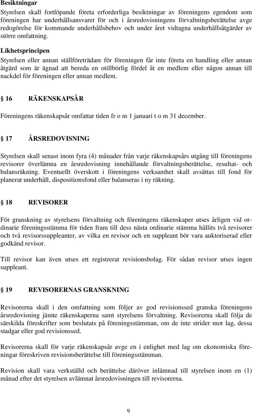 Likhetsprincipen Styrelsen eller annan ställföreträdare för föreningen får inte företa en handling eller annan åtgärd som är ägnad att bereda en otillbörlig fördel åt en medlem eller någon annan till