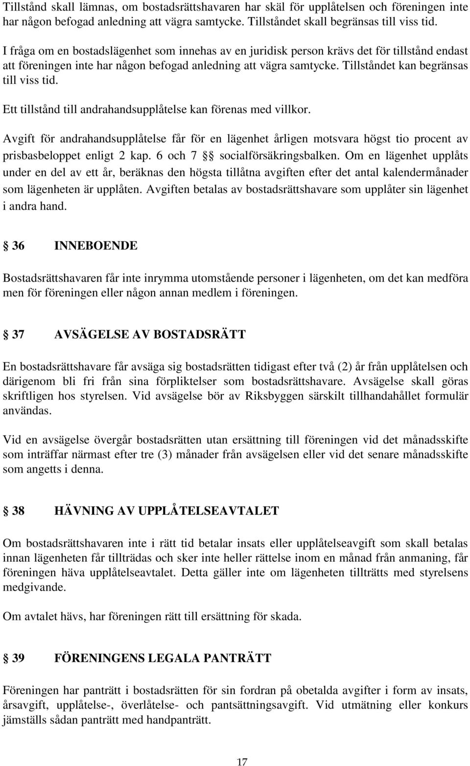 Tillståndet kan begränsas till viss tid. Ett tillstånd till andrahandsupplåtelse kan förenas med villkor.