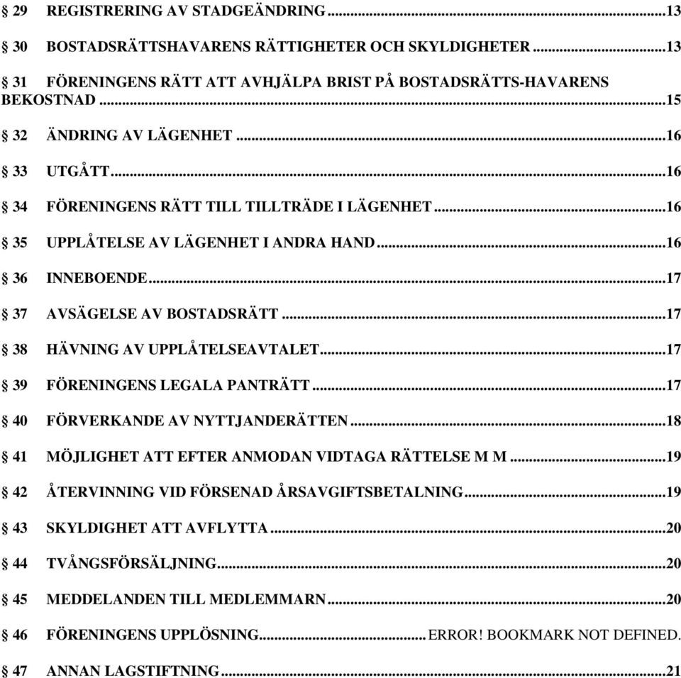 .. 17 38 HÄVNING AV UPPLÅTELSEAVTALET... 17 39 FÖRENINGENS LEGALA PANTRÄTT... 17 40 FÖRVERKANDE AV NYTTJANDERÄTTEN... 18 41 MÖJLIGHET ATT EFTER ANMODAN VIDTAGA RÄTTELSE M M.
