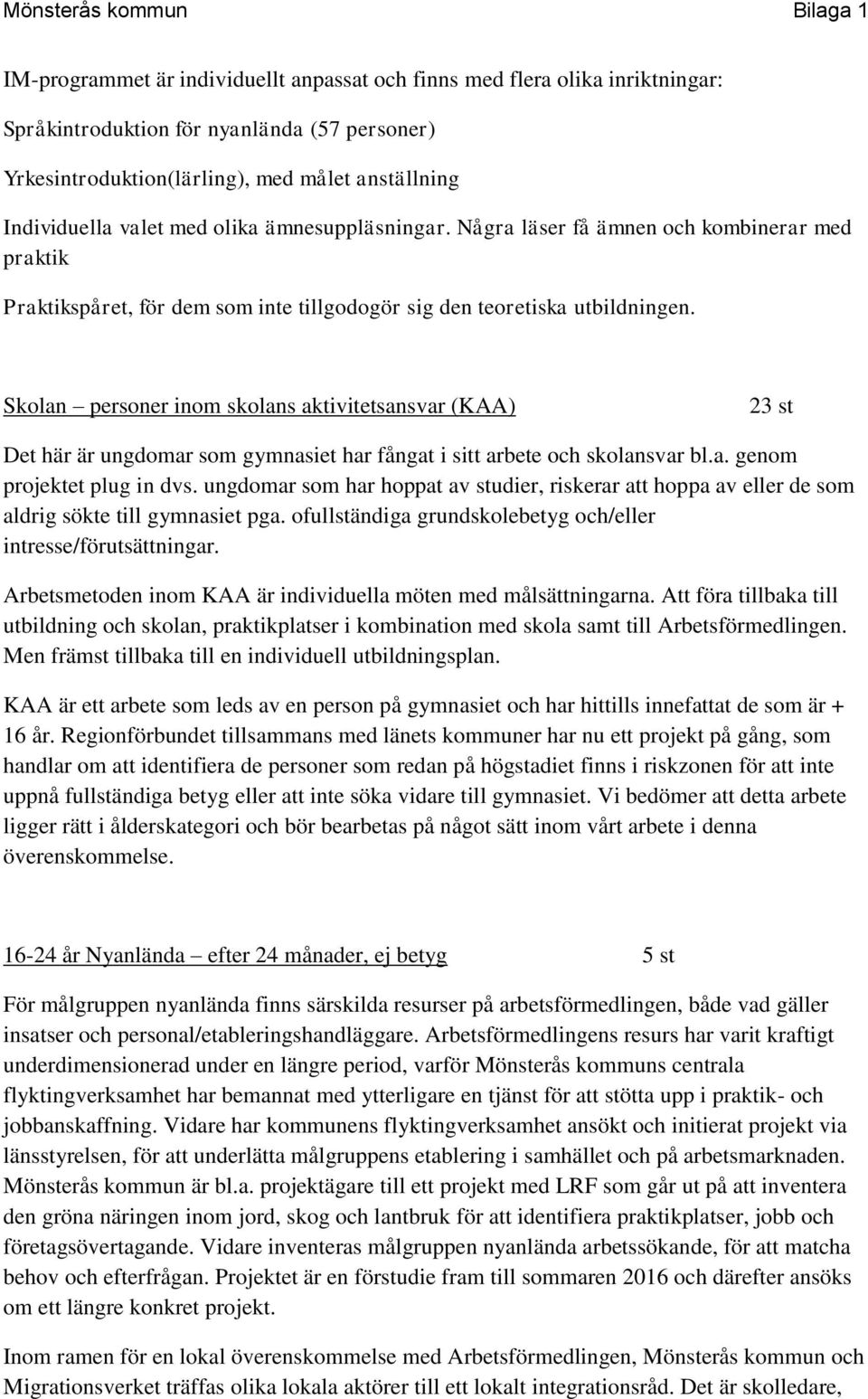 Skolan personer inom skolans aktivitetsansvar (KAA) 23 st Det här är ungdomar som gymnasiet har fångat i sitt arbete och skolansvar bl.a. genom projektet plug in dvs.