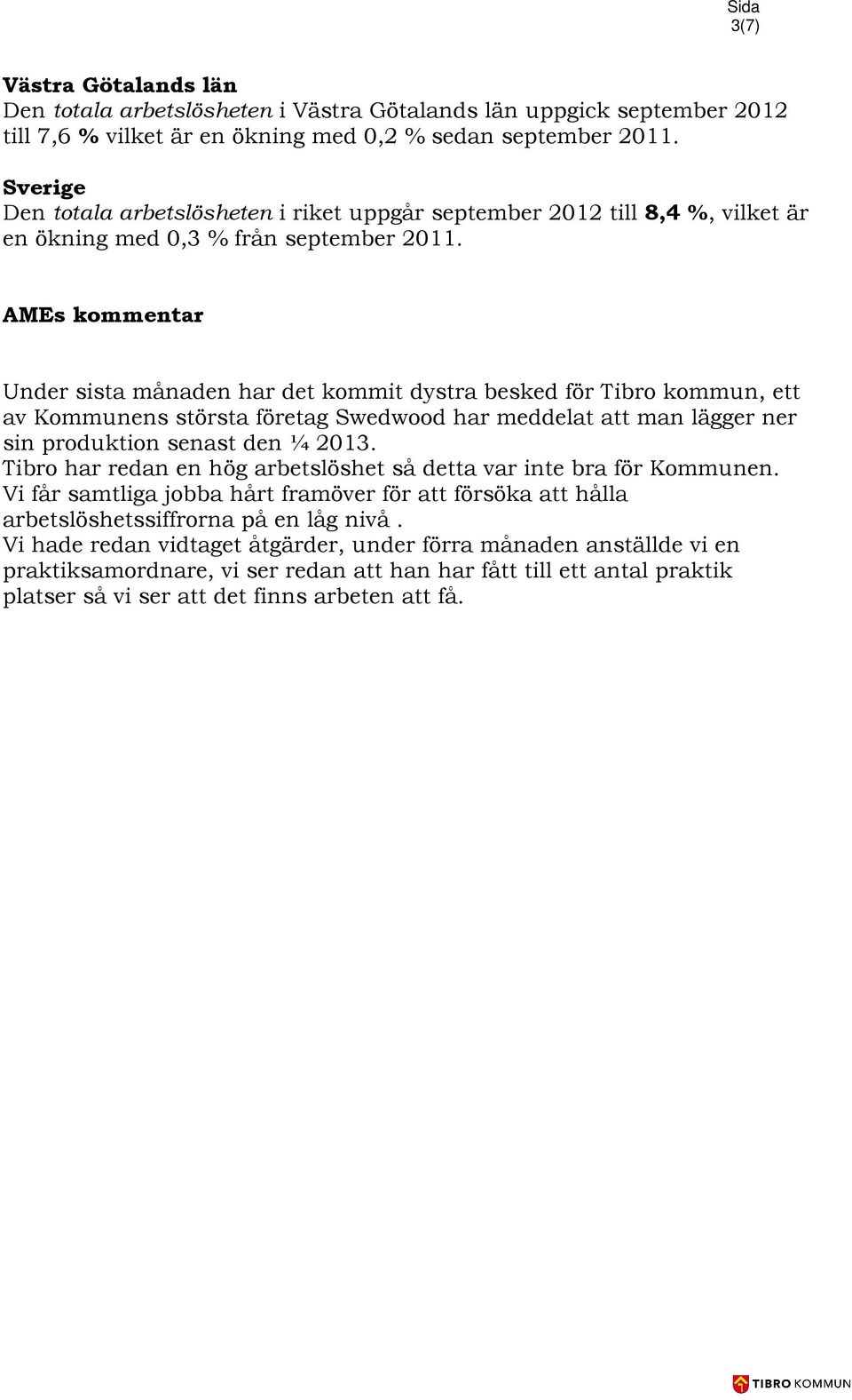 AMEs kommentar Under sista månaden har det kommit dystra besked för Tibro kommun, ett av Kommunens största företag Swedwood har meddelat att man lägger ner sin produktion senast den ¼ 2013.