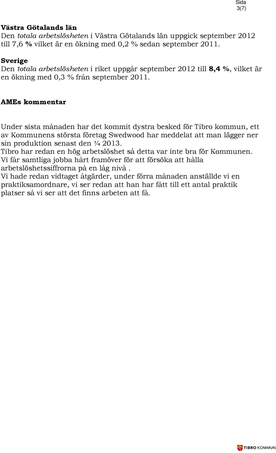 AMEs kommentar Under sista månaden har det kommit dystra besked för Tibro kommun, ett av Kommunens största företag Swedwood har meddelat att man lägger ner sin produktion senast den ¼ 2013.