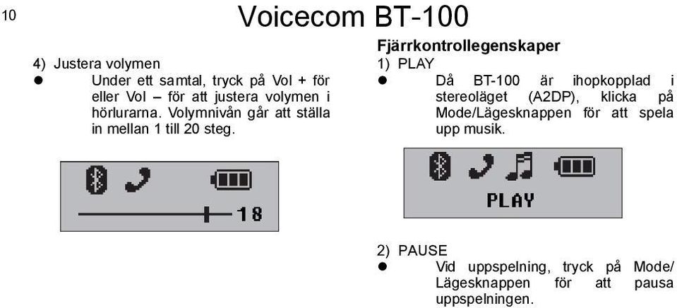 Voicecom BT-100 Fjärrkontrollegenskaper 1) PLAY Då BT-100 är ihopkopplad i stereoläget (A2DP),