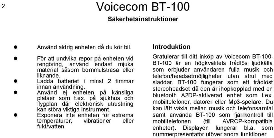 Exponera inte enheten för extrema temperaturer, vibrationer eller fukt/vatten. Introduktion Gratulerar till ditt inköp av Voicecom BT-100.