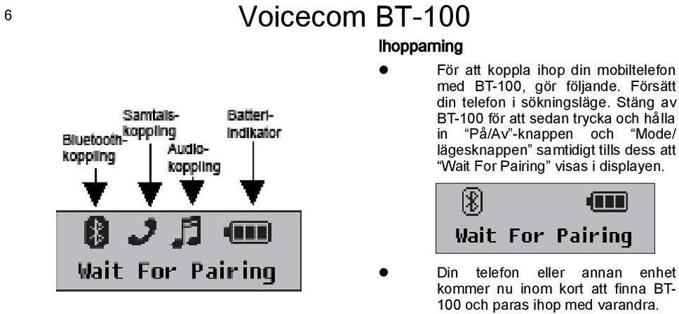 Stäng av BT-100 för att sedan trycka och hålla in På/Av -knappen och Mode/ lägesknappen