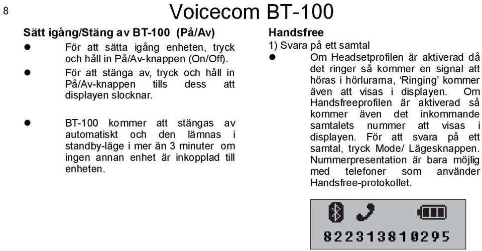 BT-100 kommer att stängas av automatiskt och den lämnas i standby-läge i mer än 3 minuter om ingen annan enhet är inkopplad till enheten.