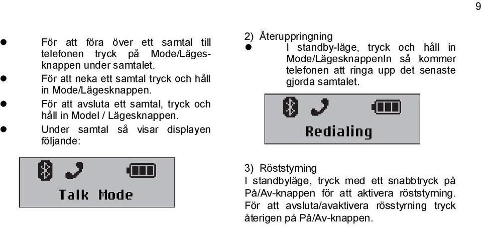 Under samtal så visar displayen följande: 2) Återuppringning I standby-läge, tryck och håll in Mode/LägesknappenIn så kommer telefonen att