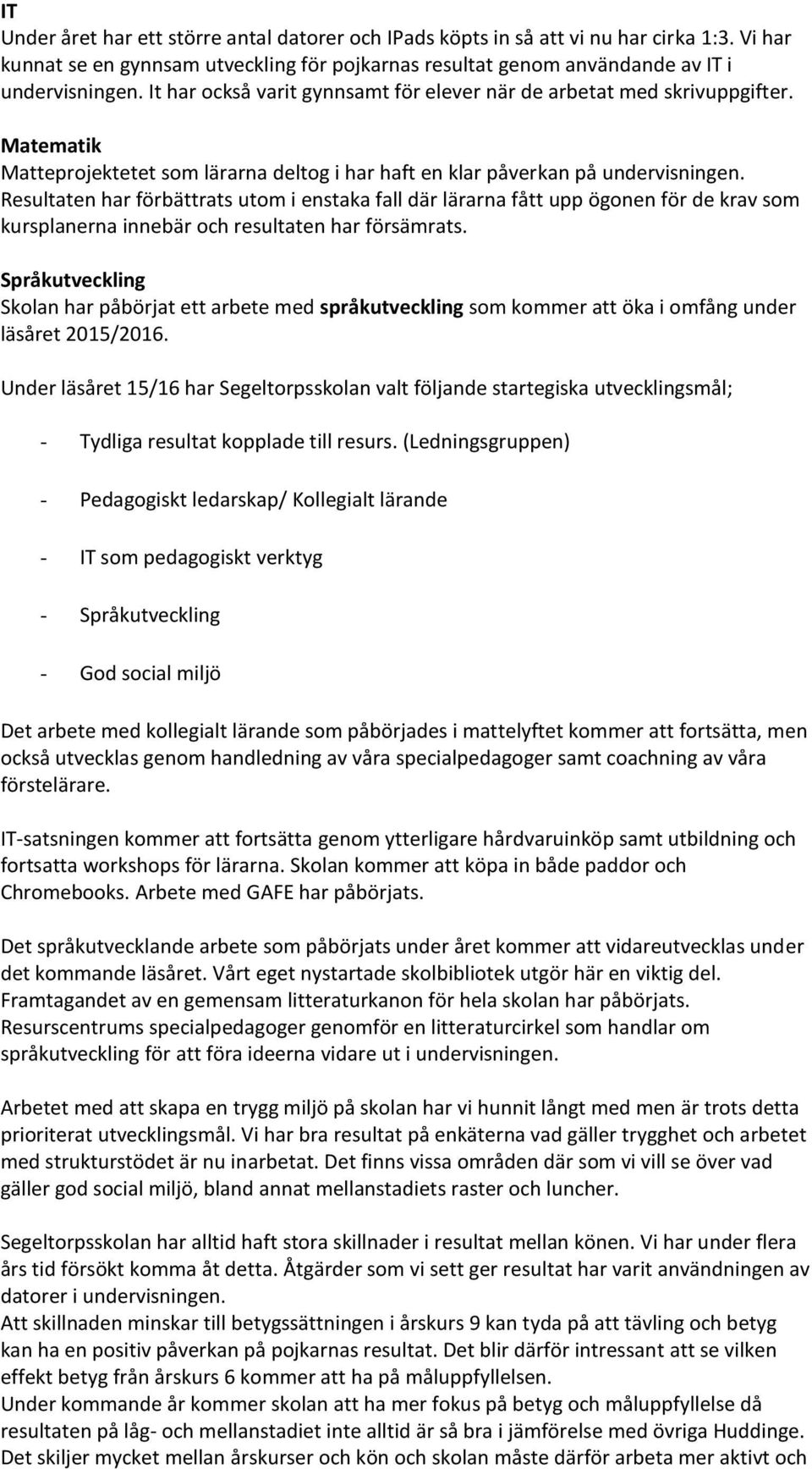 en har förbättrats utom i enstaka fall där lärarna fått upp ögonen för de krav som kursplanerna innebär och en har försämrats.