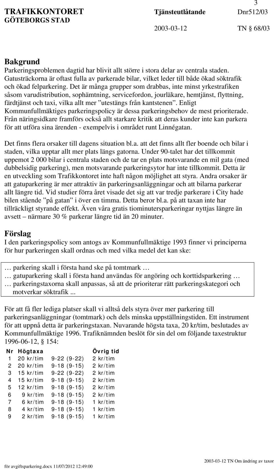 Det är många grupper som drabbas, inte minst yrkestrafiken såsom varudistribution, sophämtning, servicefordon, jourläkare, hemtjänst, flyttning, färdtjänst och taxi, vilka allt mer utestängs från