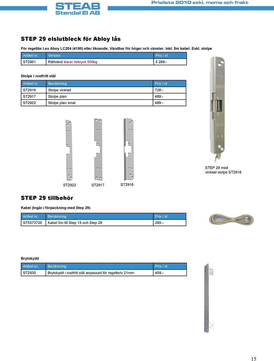 Version Pris / st ST2901 Rättvänd klarar listtryck 500kg 5 289:- Stolpe i rostfritt stål ST2916 Stolpe vinklad 728:- ST2917 Stolpe plan 489:-