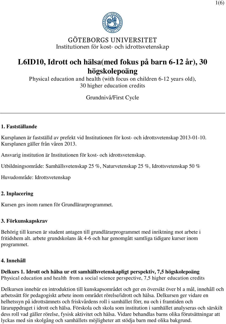 Ansvarig institution är Institutionen för kost- och idrottsvetenskap. Utbildningsområde: Samhällsvetenskap 25 %, Naturvetenskap 25 %, Idrottsvetenskap 50 % Huvudområde: Idrottsvetenskap 2.