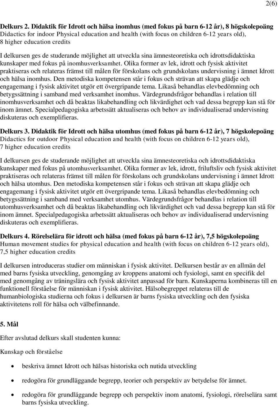 credits I delkursen ges de studerande möjlighet att utveckla sina ämnesteoretiska och idrottsdidaktiska kunskaper med fokus på inomhusverksamhet.