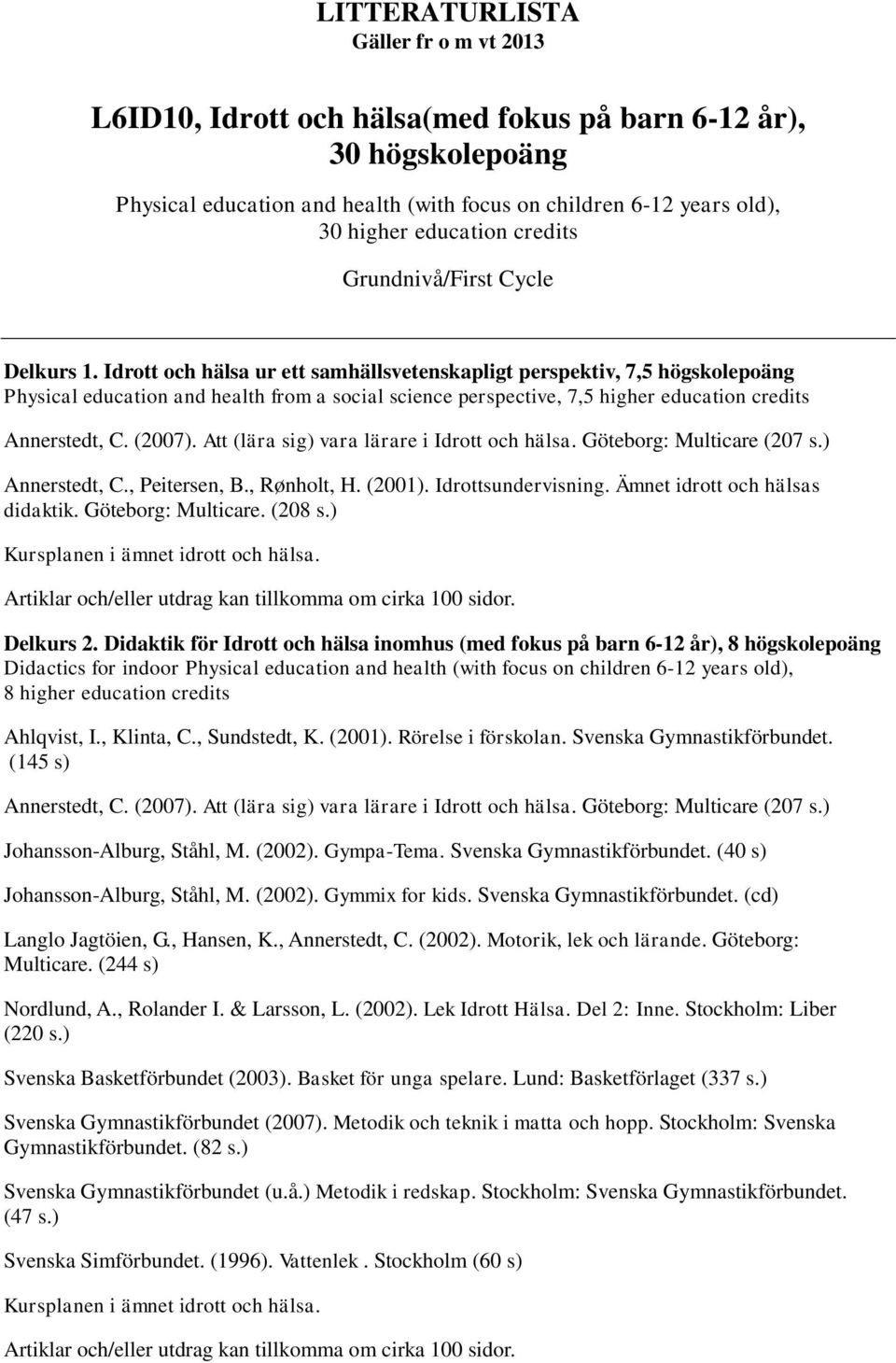 Idrott och hälsa ur ett samhällsvetenskapligt perspektiv, 7,5 högskolepoäng Physical education and health from a social science perspective, 7,5 higher education credits Annerstedt, C. (2007).
