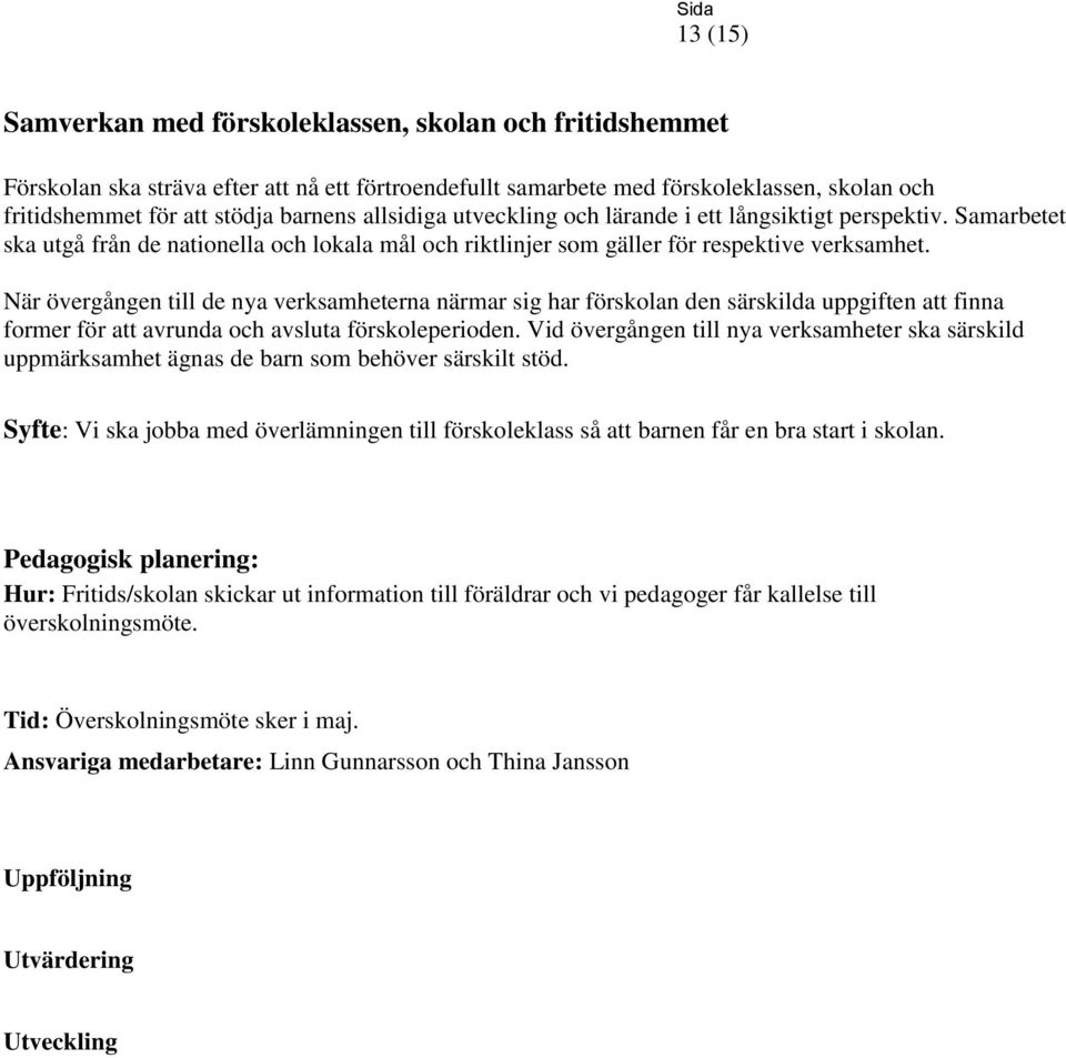 När övergången till de nya verksamheterna närmar sig har förskolan den särskilda uppgiften att finna former för att avrunda och avsluta förskoleperioden.