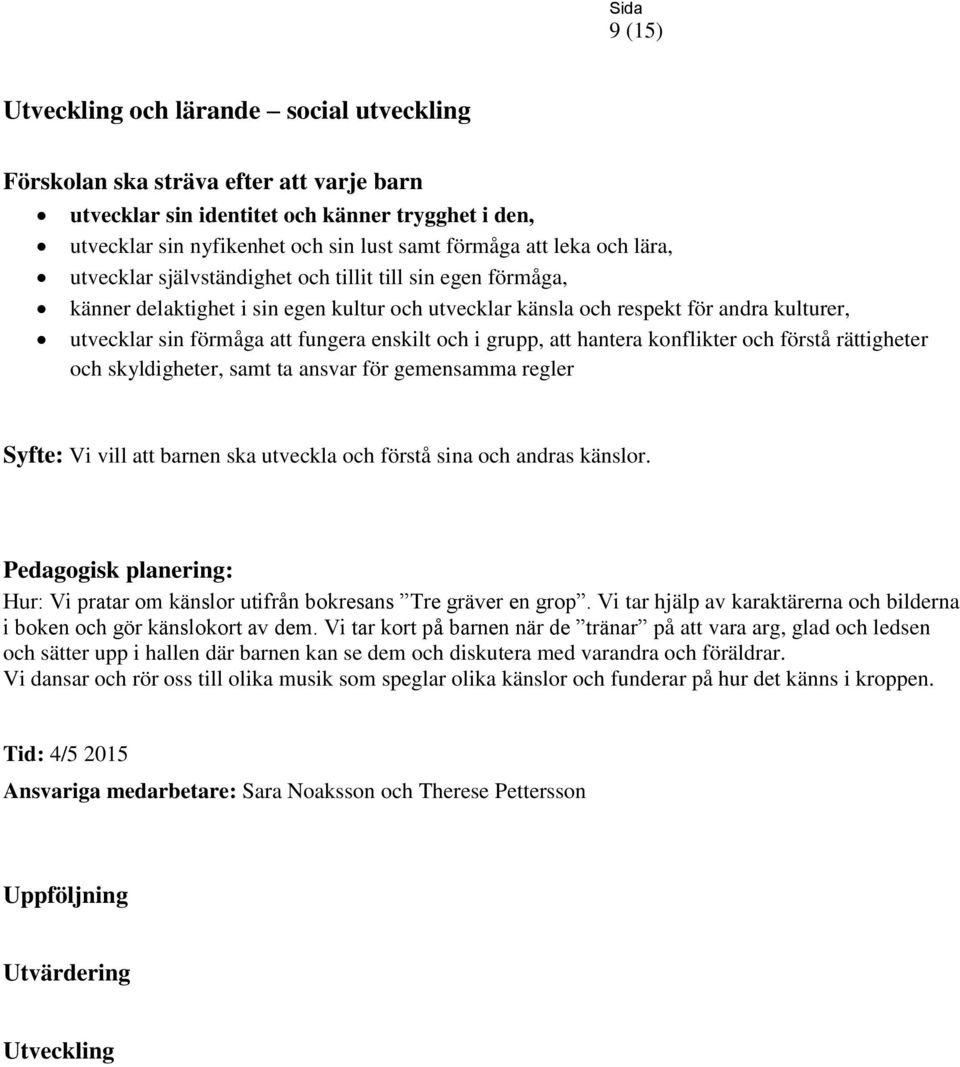 grupp, att hantera konflikter och förstå rättigheter och skyldigheter, samt ta ansvar för gemensamma regler Syfte: Vi vill att barnen ska utveckla och förstå sina och andras känslor.