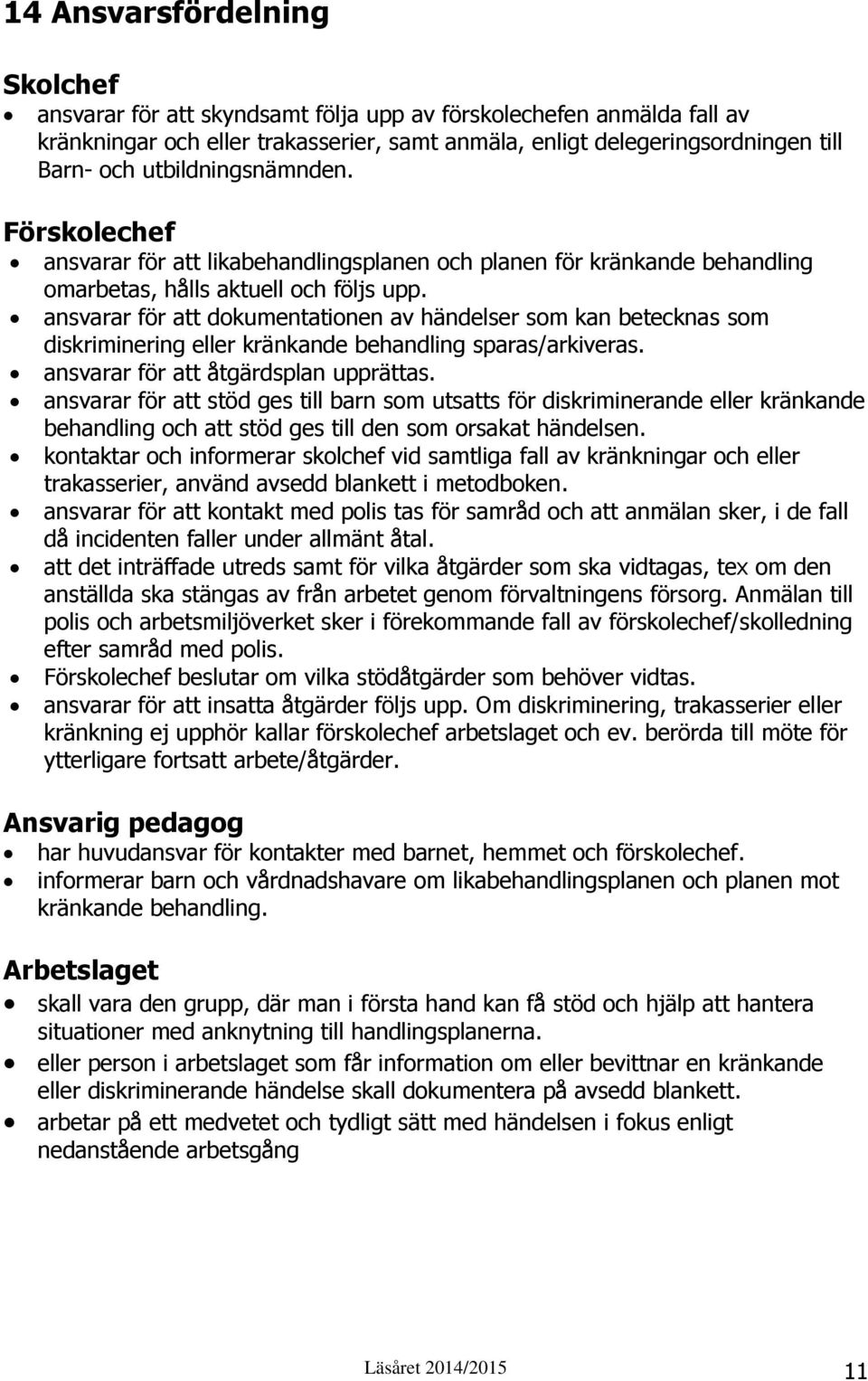 ansvarar för att dokumentationen av händelser som kan betecknas som diskriminering eller kränkande behandling sparas/arkiveras. ansvarar för att åtgärdsplan upprättas.