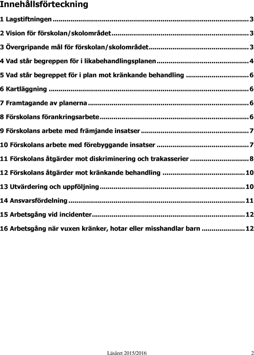 .. 6 9 Förskolans arbete med främjande insatser... 7 10 Förskolans arbete med förebyggande insatser... 7 11 Förskolans åtgärder mot diskriminering och trakasserier.