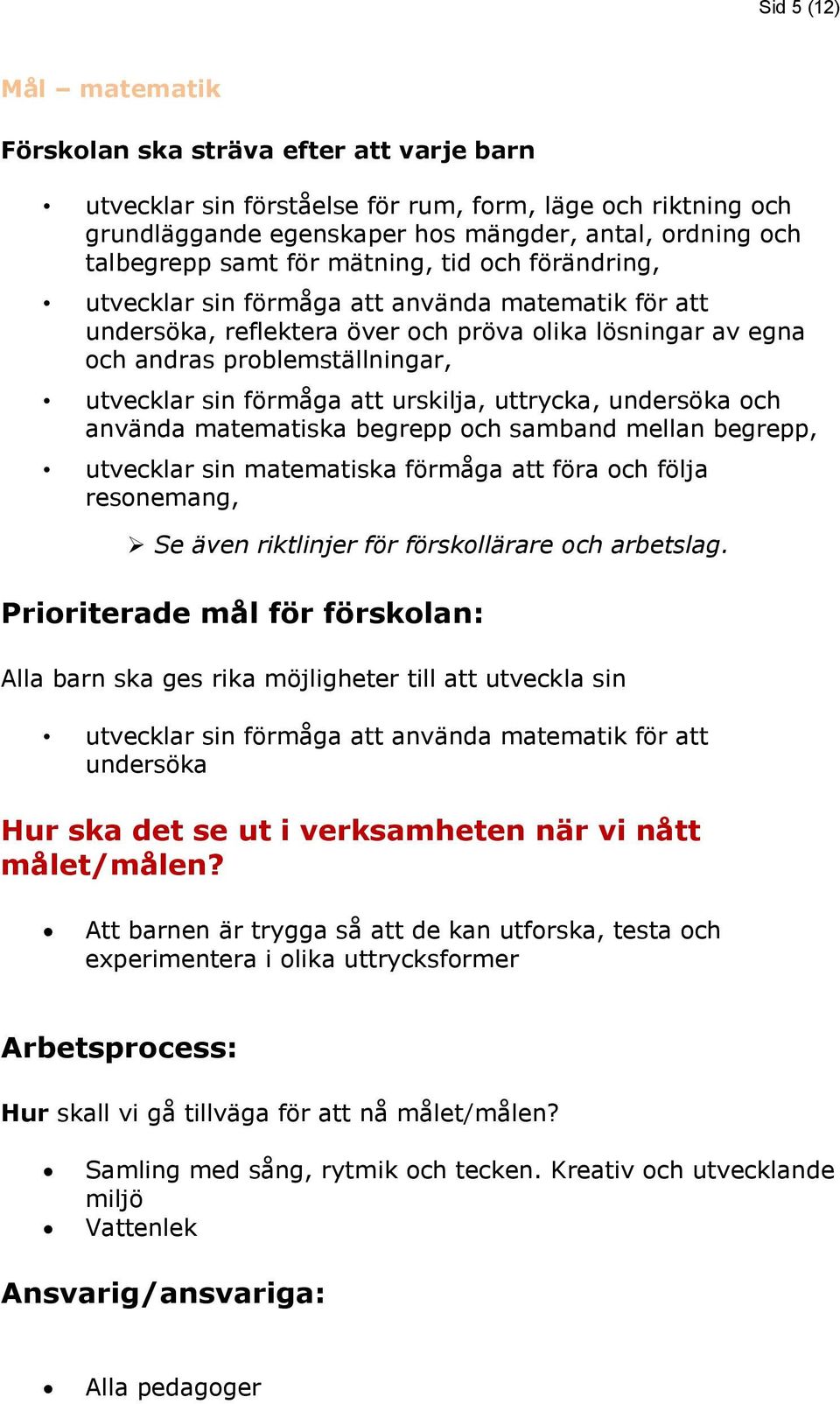 förmåga att urskilja, uttrycka, undersöka och använda matematiska begrepp och samband mellan begrepp, utvecklar sin matematiska förmåga att föra och följa resonemang, Alla barn ska ges rika