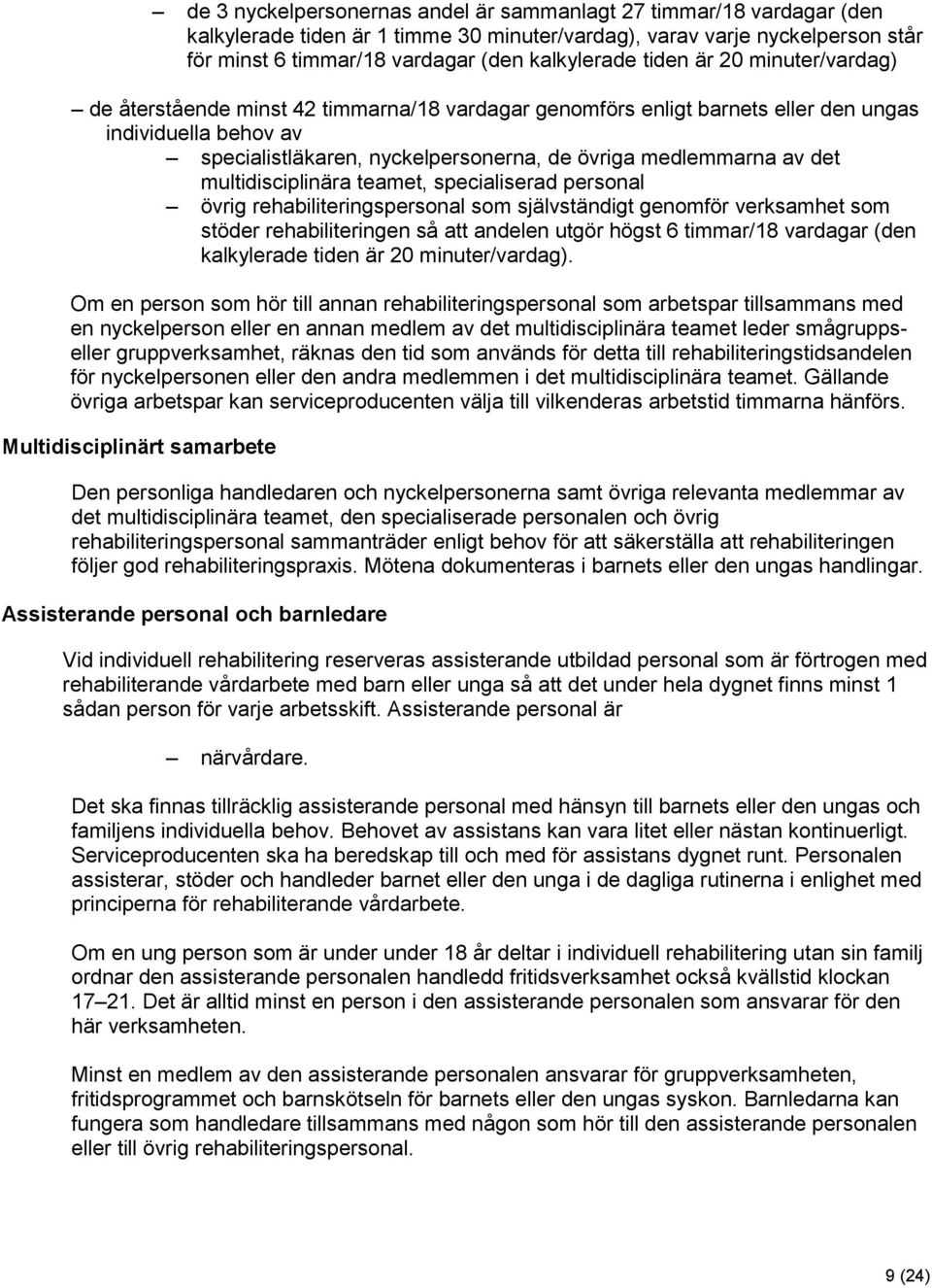 det multidisciplinära teamet, specialiserad personal övrig rehabiliteringspersonal som självständigt genomför verksamhet som stöder rehabiliteringen så att andelen utgör högst 6 timmar/18 vardagar